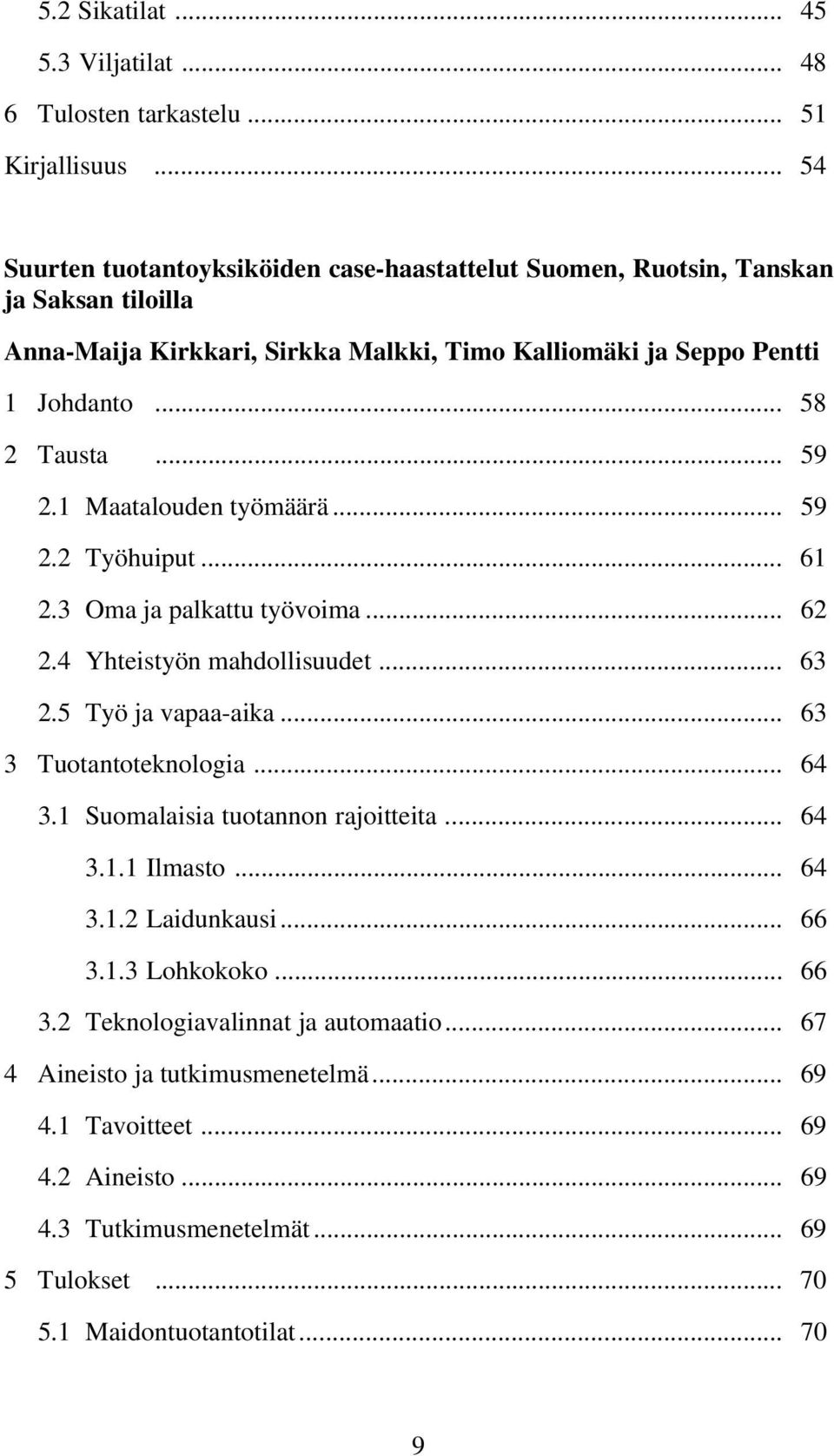 .. 59 2.1 Maatalouden työmäärä... 59 2.2 Työhuiput... 61 2.3 Oma ja palkattu työvoima... 62 2.4 Yhteistyön mahdollisuudet... 63 2.5 Työ ja vapaa-aika... 63 3 Tuotantoteknologia... 64 3.