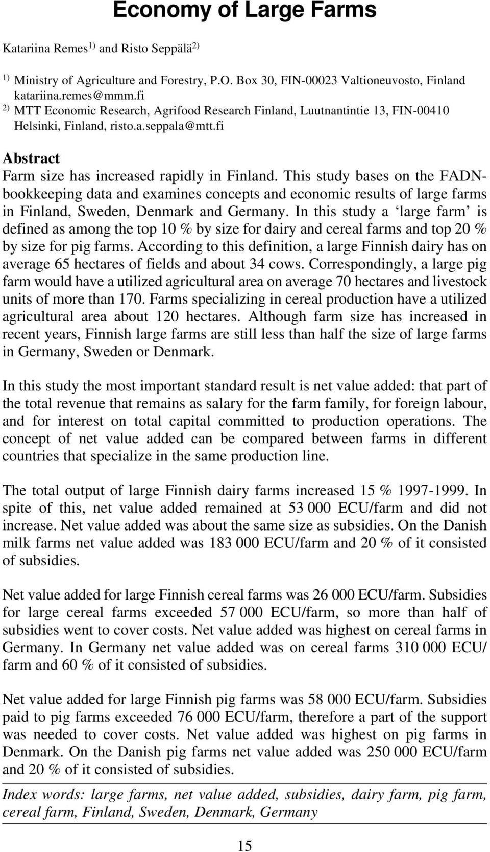 This study bases on the FADNbookkeeping data and examines concepts and economic results of large farms in Finland, Sweden, Denmark and Germany.
