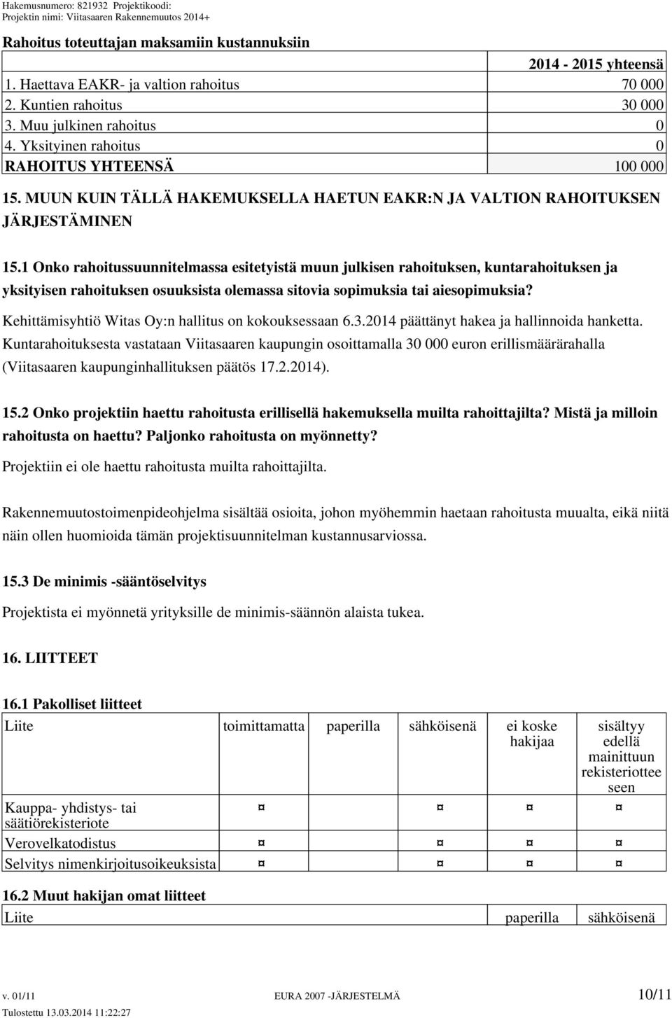 1 Onko rahoitussuunnitelmassa esitetyistä muun julkisen rahoituksen, kuntarahoituksen ja yksityisen rahoituksen osuuksista olemassa sitovia sopimuksia tai aiesopimuksia?