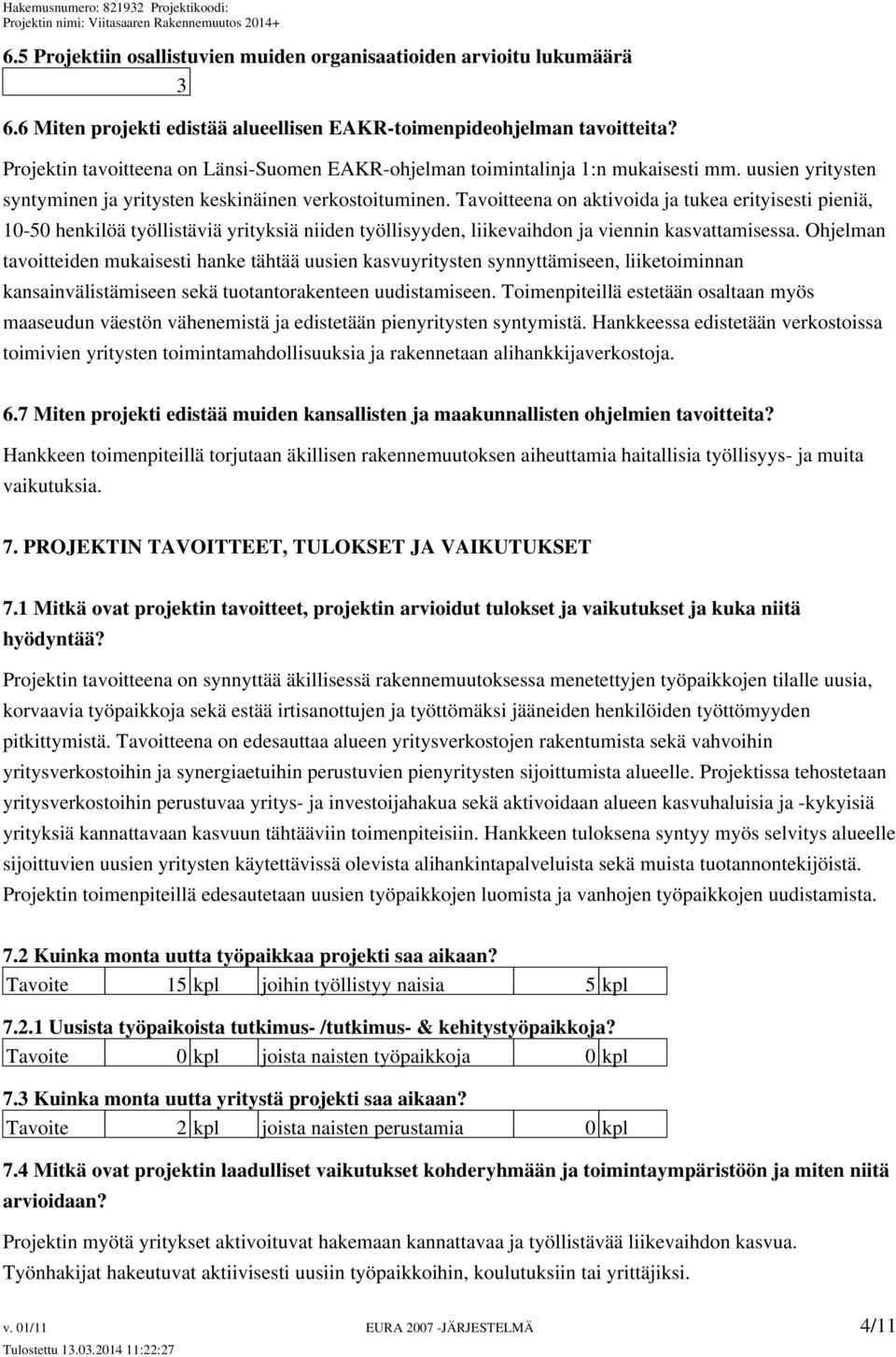 Tavoitteena on aktivoida ja tukea erityisesti pieniä, 10-50 henkilöä työllistäviä yrityksiä niiden työllisyyden, liikevaihdon ja viennin kasvattamisessa.