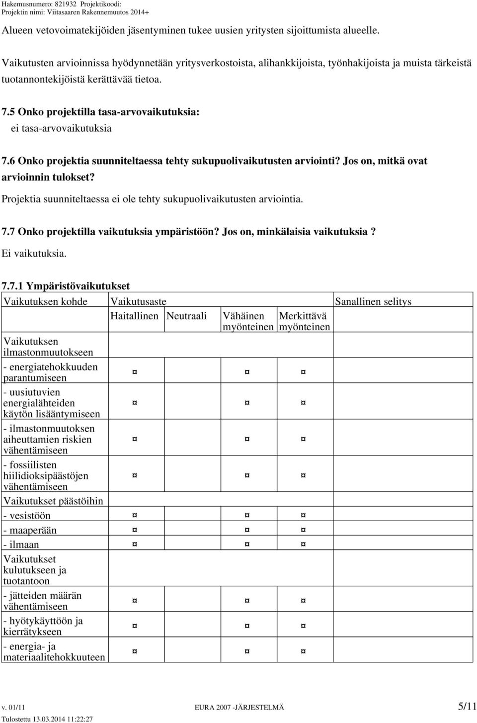 5 Onko projektilla tasa-arvovaikutuksia: ei tasa-arvovaikutuksia 7.6 Onko projektia suunniteltaessa tehty sukupuolivaikutusten arviointi? Jos on, mitkä ovat arvioinnin tulokset?