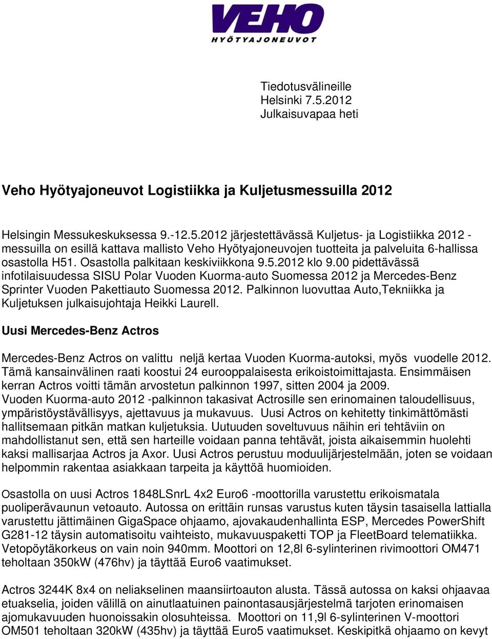 Palkinnon luovuttaa Auto,Tekniikka ja Kuljetuksen julkaisujohtaja Heikki Laurell. Uusi Mercedes-Benz Actros Mercedes-Benz Actros on valittu neljä kertaa Vuoden Kuorma-autoksi, myös vuodelle 2012.