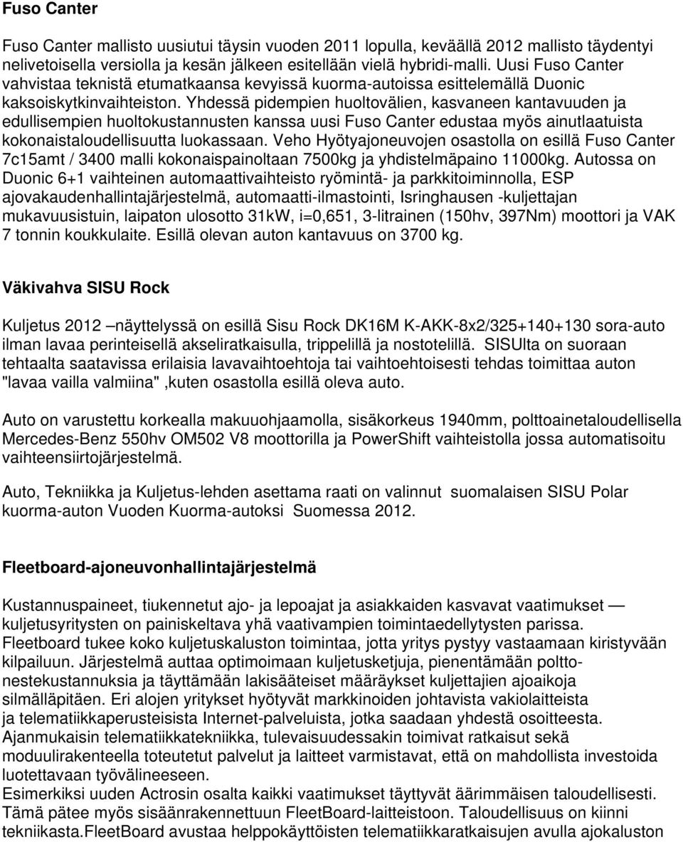 Yhdessä pidempien huoltovälien, kasvaneen kantavuuden ja edullisempien huoltokustannusten kanssa uusi Fuso Canter edustaa myös ainutlaatuista kokonaistaloudellisuutta luokassaan.