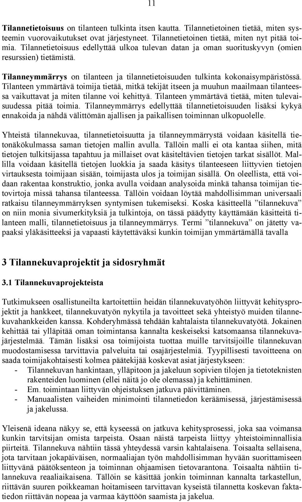 Tilanteen ymmärtävä toimija tietää, mitkä tekijät itseen ja muuhun maailmaan tilanteessa vaikuttavat ja miten tilanne voi kehittyä. Tilanteen ymmärtävä tietää, miten tulevaisuudessa pitää toimia.