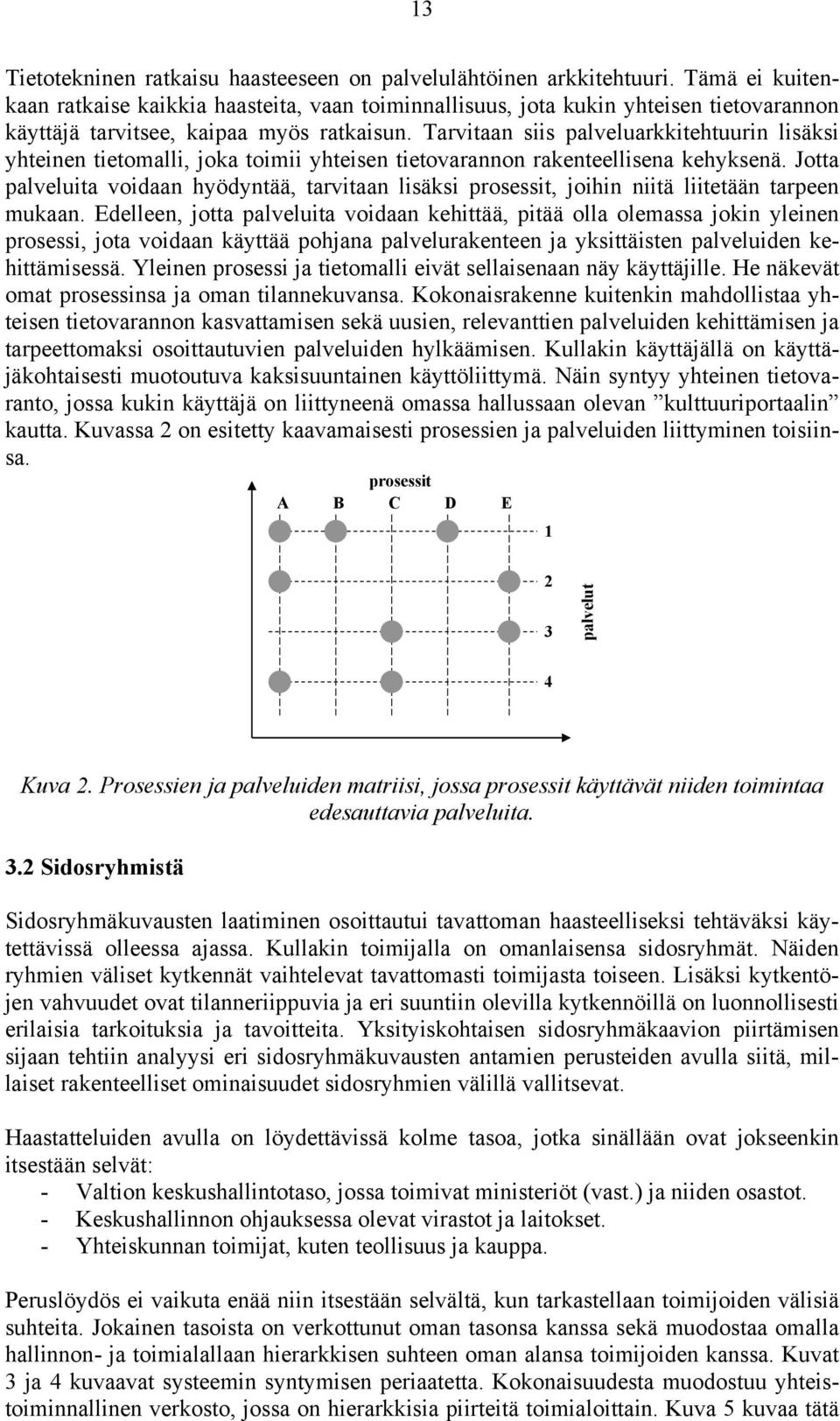 Tarvitaan siis palveluarkkitehtuurin lisäksi yhteinen tietomalli, joka toimii yhteisen tietovarannon rakenteellisena kehyksenä.