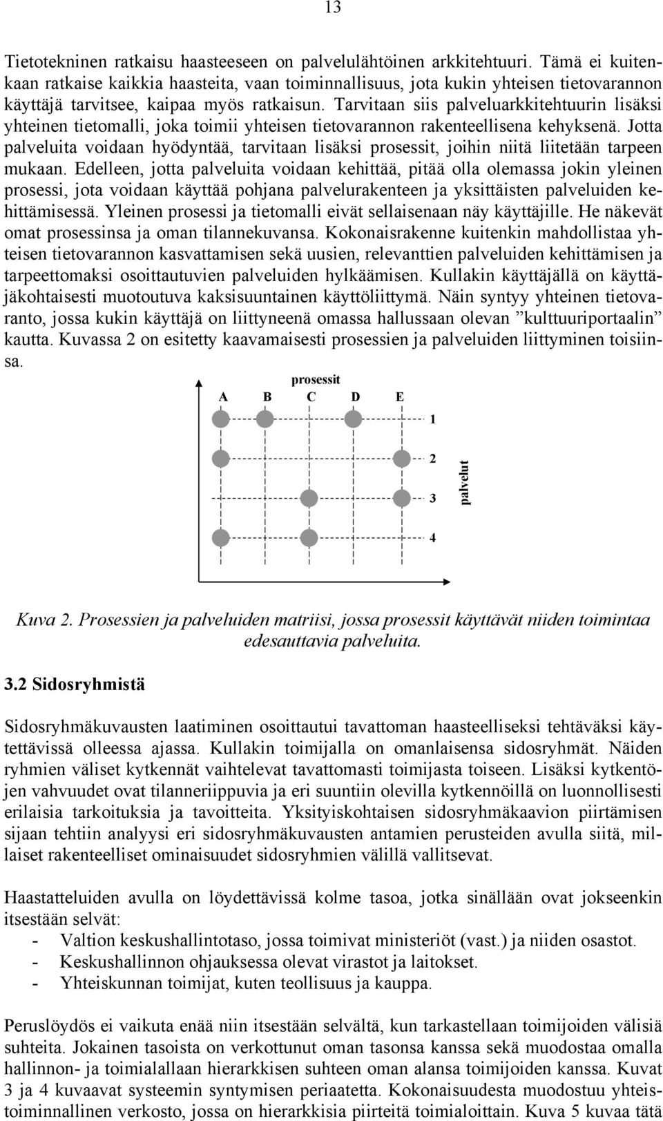 Tarvitaan siis palveluarkkitehtuurin lisäksi yhteinen tietomalli, joka toimii yhteisen tietovarannon rakenteellisena kehyksenä.