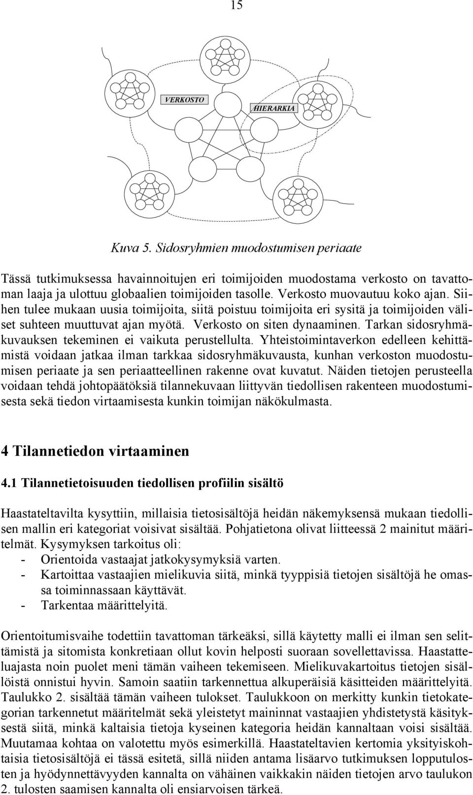 Tarkan sidosryhmäkuvauksen tekeminen ei vaikuta perustellulta.