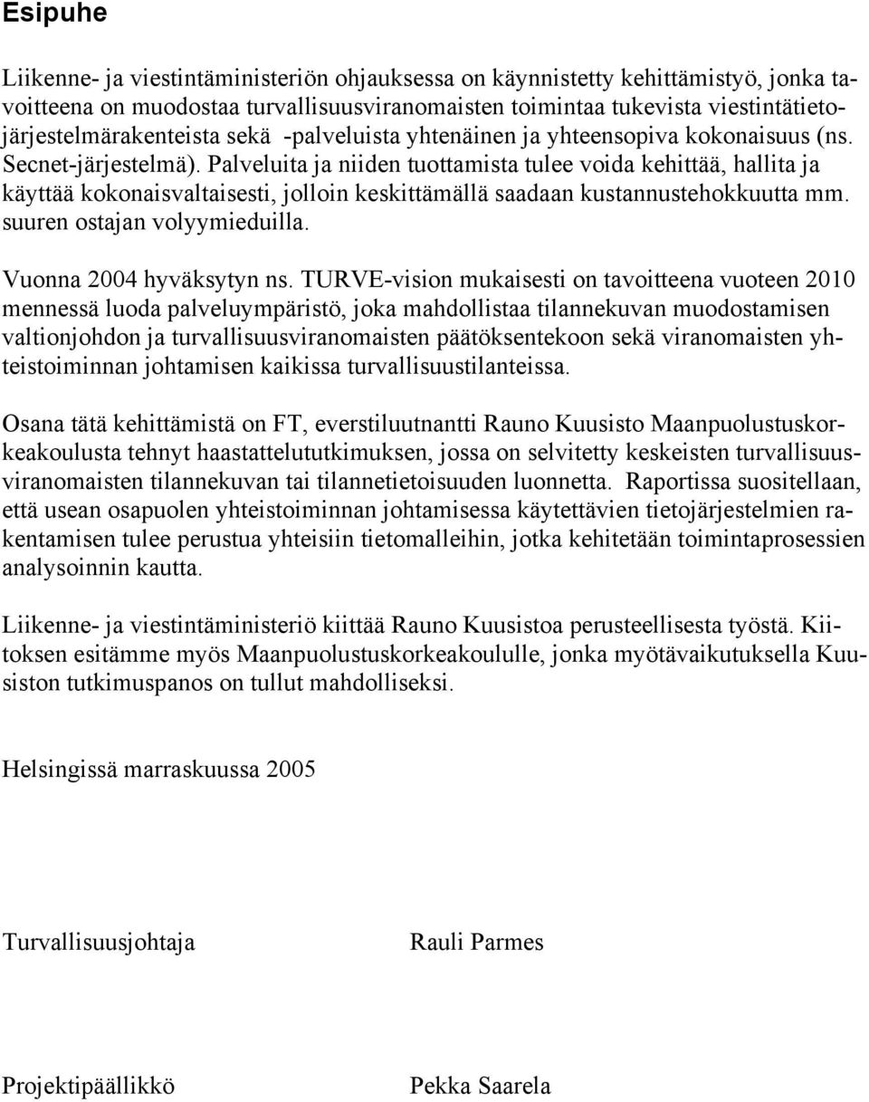 Palveluita ja niiden tuottamista tulee voida kehittää, hallita ja käyttää kokonaisvaltaisesti, jolloin keskittämällä saadaan kustannustehokkuutta mm. suuren ostajan volyymieduilla.