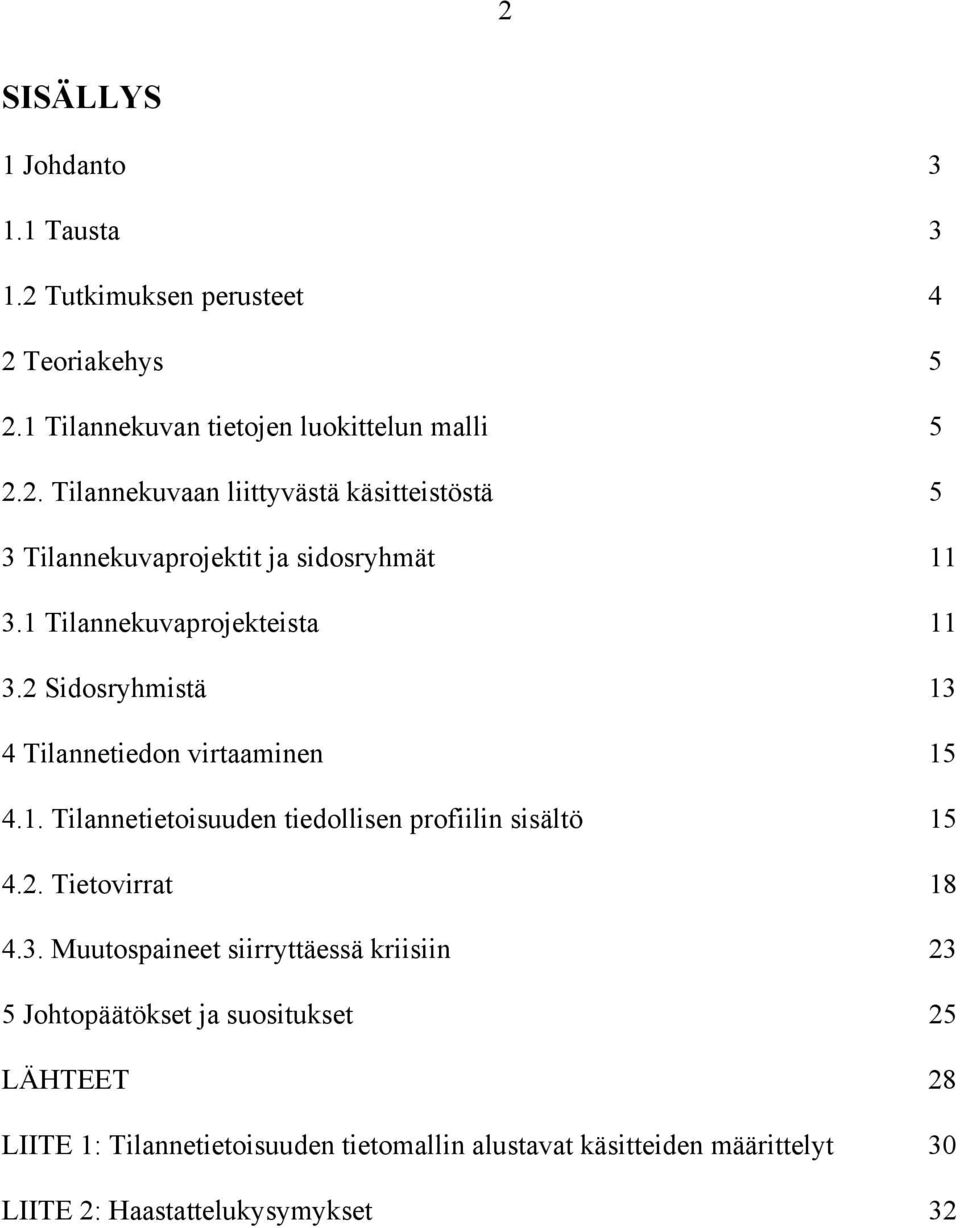 3. Muutospaineet siirryttäessä kriisiin 23 5 Johtopäätökset ja suositukset 25 LÄHTEET 28 LIITE 1: Tilannetietoisuuden tietomallin alustavat