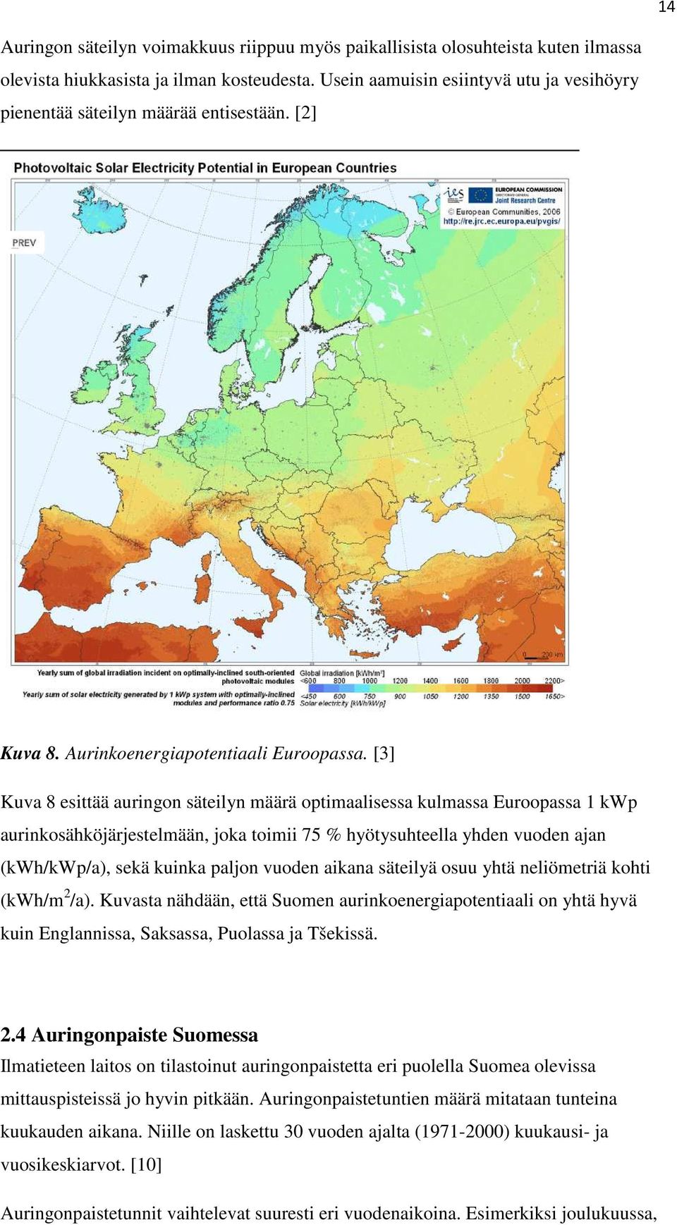 [3] Kuva 8 esittää auringon säteilyn määrä optimaalisessa kulmassa Euroopassa 1 kwp aurinkosähköjärjestelmään, joka toimii 75 % hyötysuhteella yhden vuoden ajan (kwh/kwp/a), sekä kuinka paljon vuoden