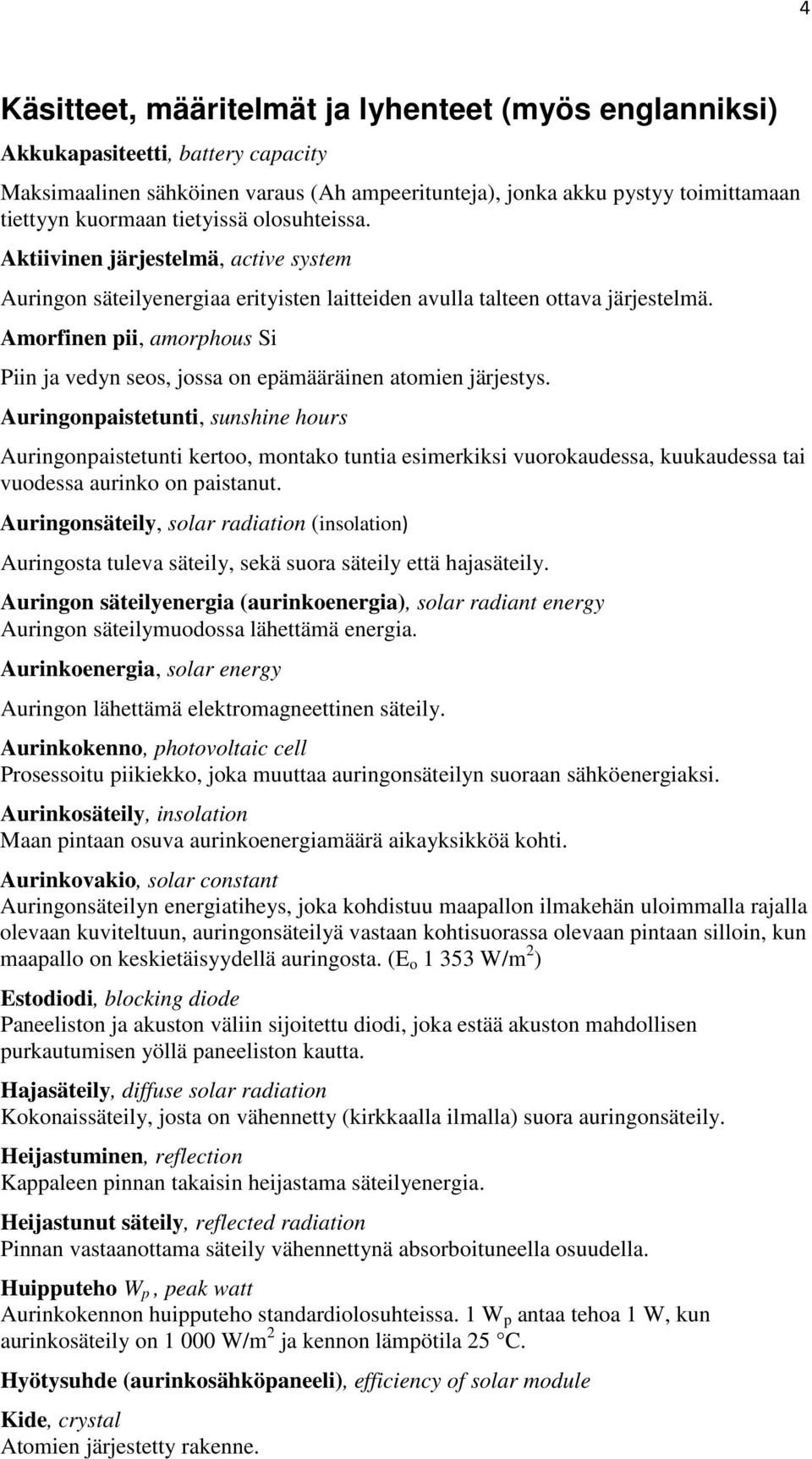 Amorfinen pii, amorphous Si Piin ja vedyn seos, jossa on epämääräinen atomien järjestys.