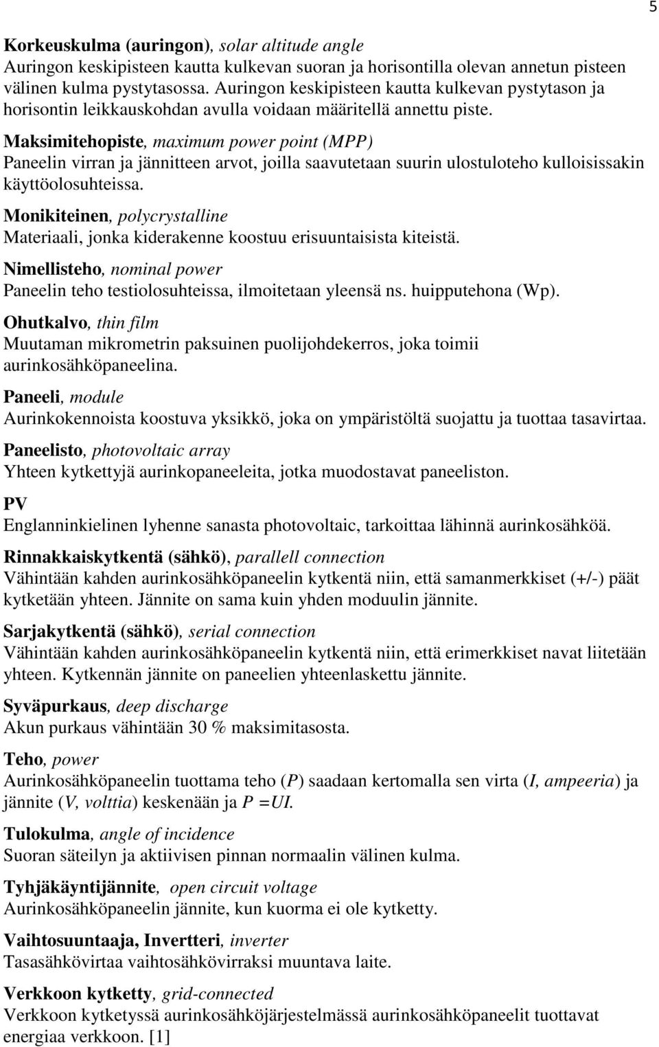 Maksimitehopiste, maximum power point (MPP) Paneelin virran ja jännitteen arvot, joilla saavutetaan suurin ulostuloteho kulloisissakin käyttöolosuhteissa.