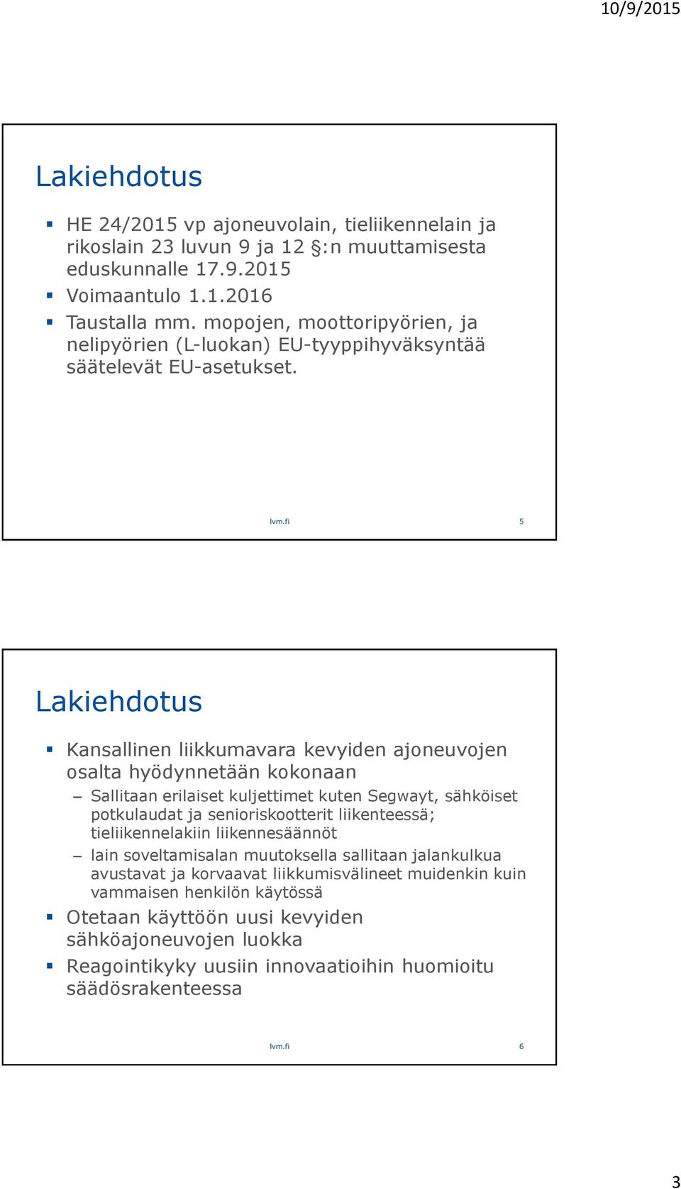 fi 5 Lakiehdotus Kansallinen liikkumavara kevyiden ajoneuvojen osalta hyödynnetään kokonaan Sallitaan erilaiset kuljettimet kuten Segwayt, sähköiset potkulaudat ja senioriskootterit