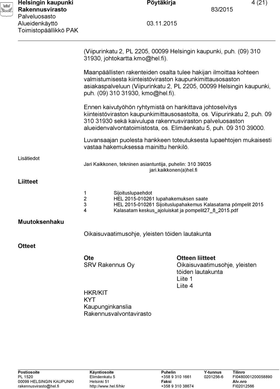 (09) 310 31930, kmo@hel.fi). Ennen kaivutyöhön ryhtymistä on hankittava johtoselvitys kiinteistöviraston kaupunkimittausosastolta, os. Viipurinkatu 2, puh.