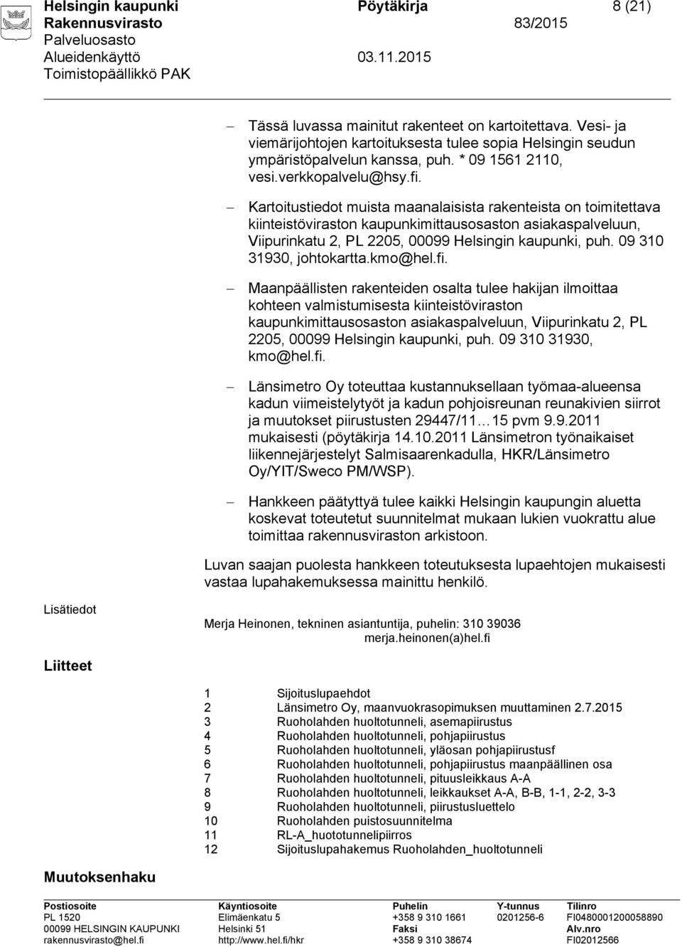 Kartoitustiedot muista maanalaisista rakenteista on toimitettava kiinteistöviraston kaupunkimittausosaston asiakaspalveluun, Viipurinkatu 2, PL 2205, 00099 Helsingin kaupunki, puh.