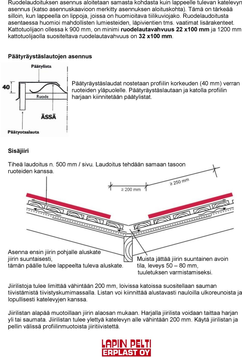 Kattotuolijaon ollessa k 900 mm, on minimi ruodelautavahvuus 22 x100 mm ja 1200 mm kattotuolijaolla suositeltava ruodelautavahvuus on 32 x100 mm.