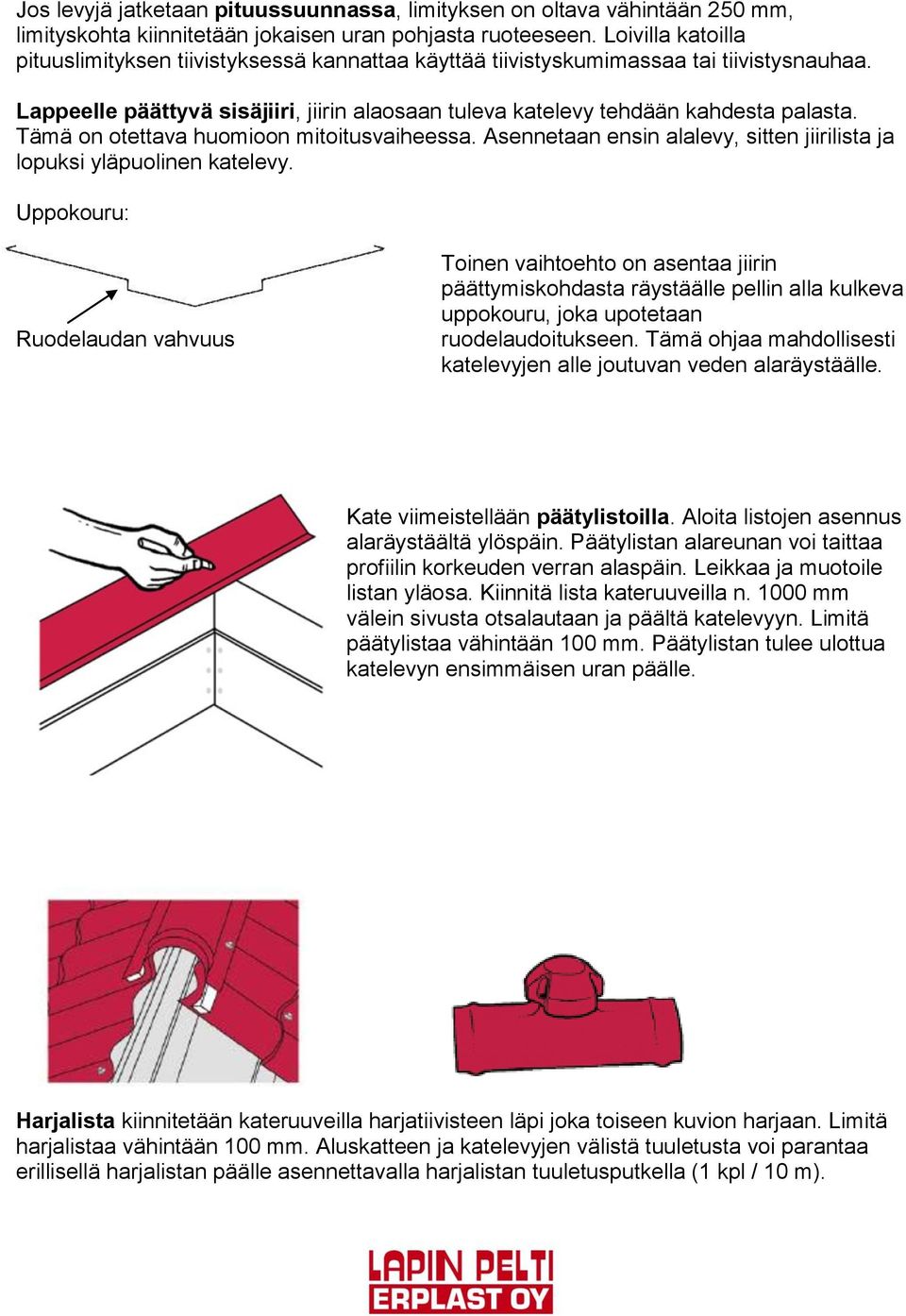 Tämä on otettava huomioon mitoitusvaiheessa. Asennetaan ensin alalevy, sitten jiirilista ja lopuksi yläpuolinen katelevy.