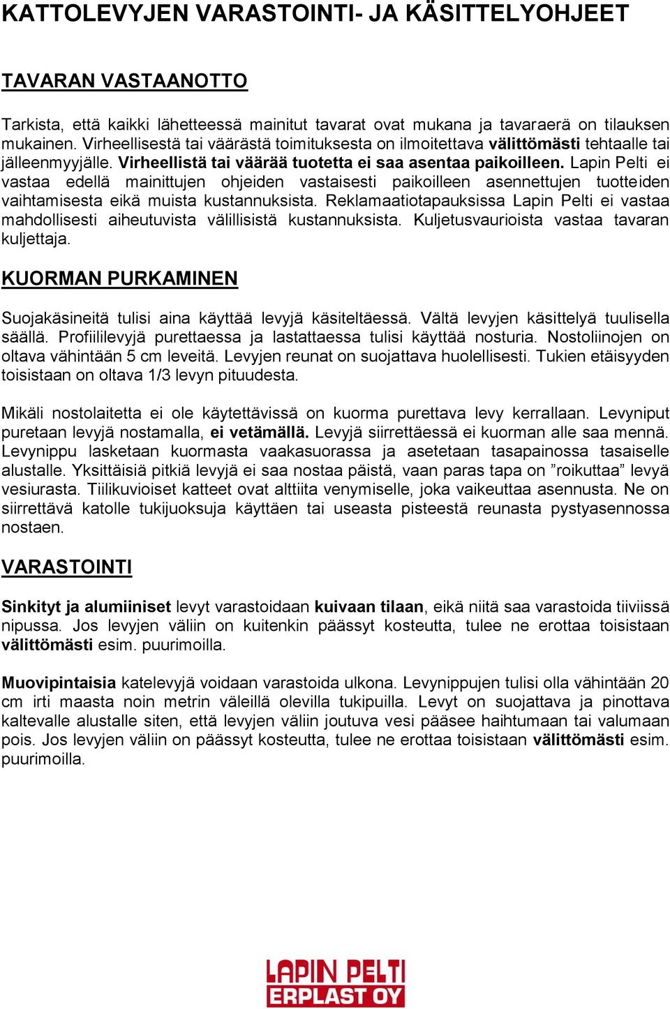 Lapin Pelti ei vastaa edellä mainittujen ohjeiden vastaisesti paikoilleen asennettujen tuotteiden vaihtamisesta eikä muista kustannuksista.