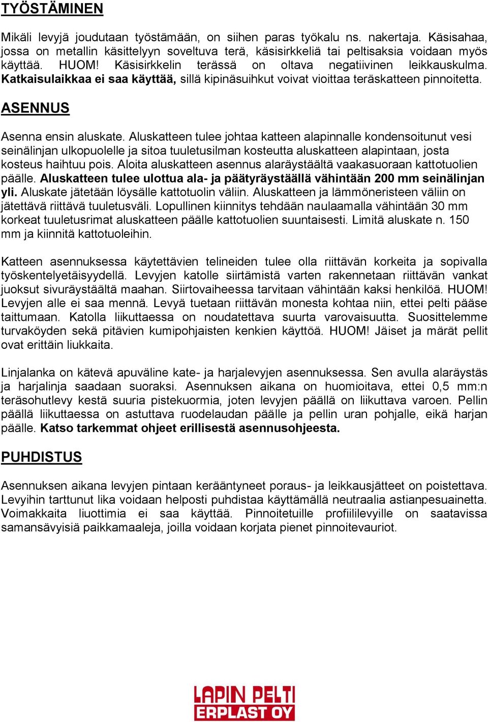 Aluskatteen tulee johtaa katteen alapinnalle kondensoitunut vesi seinälinjan ulkopuolelle ja sitoa tuuletusilman kosteutta aluskatteen alapintaan, josta kosteus haihtuu pois.