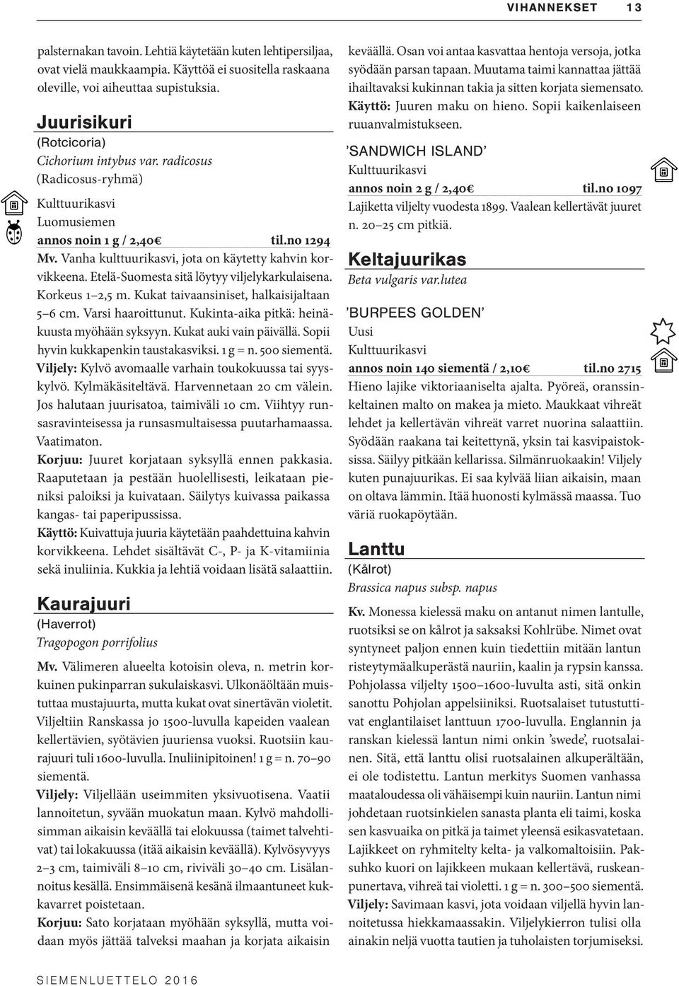 Etelä-Suomesta sitä löytyy viljelykarkulaisena. Korkeus 1 2,5 m. Kukat taivaansiniset, halkaisijaltaan 5 6 cm. Varsi haaroittunut. Kukinta-aika pitkä: heinäkuusta myöhään syksyyn.