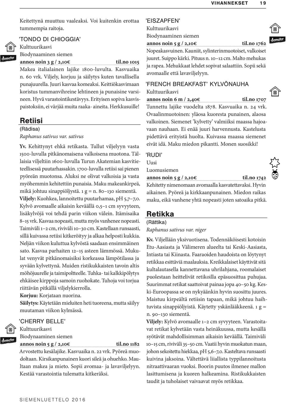 Hyvä varastointikestävyys. Erityisen sopiva kasvispaistoksiin, ei värjää muita raaka- aineita. Herkkusuille! Retiisi (Rädisa) Raphanus sativus var. sativus Yv. Kehittynyt ehkä retikasta.