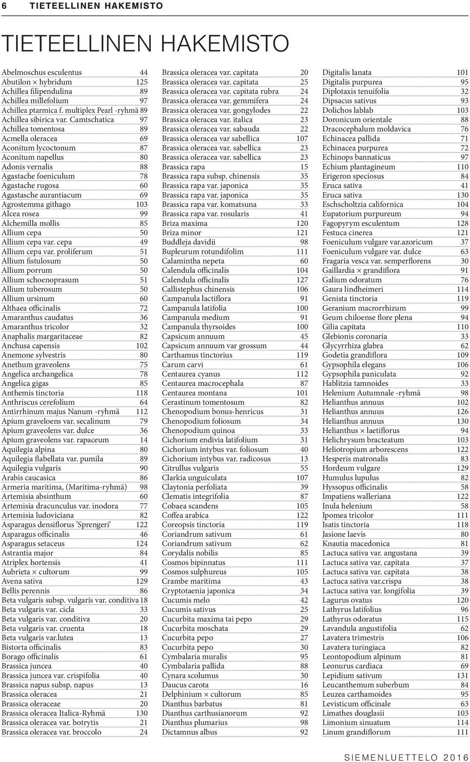 Camtschatica 97 Achillea tomentosa 89 Acmella oleracea 69 Aconitum lycoctonum 87 Aconitum napellus 80 Adonis vernalis 88 Agastache foeniculum 78 Agastache rugosa 60 Agastasche aurantiacum 69