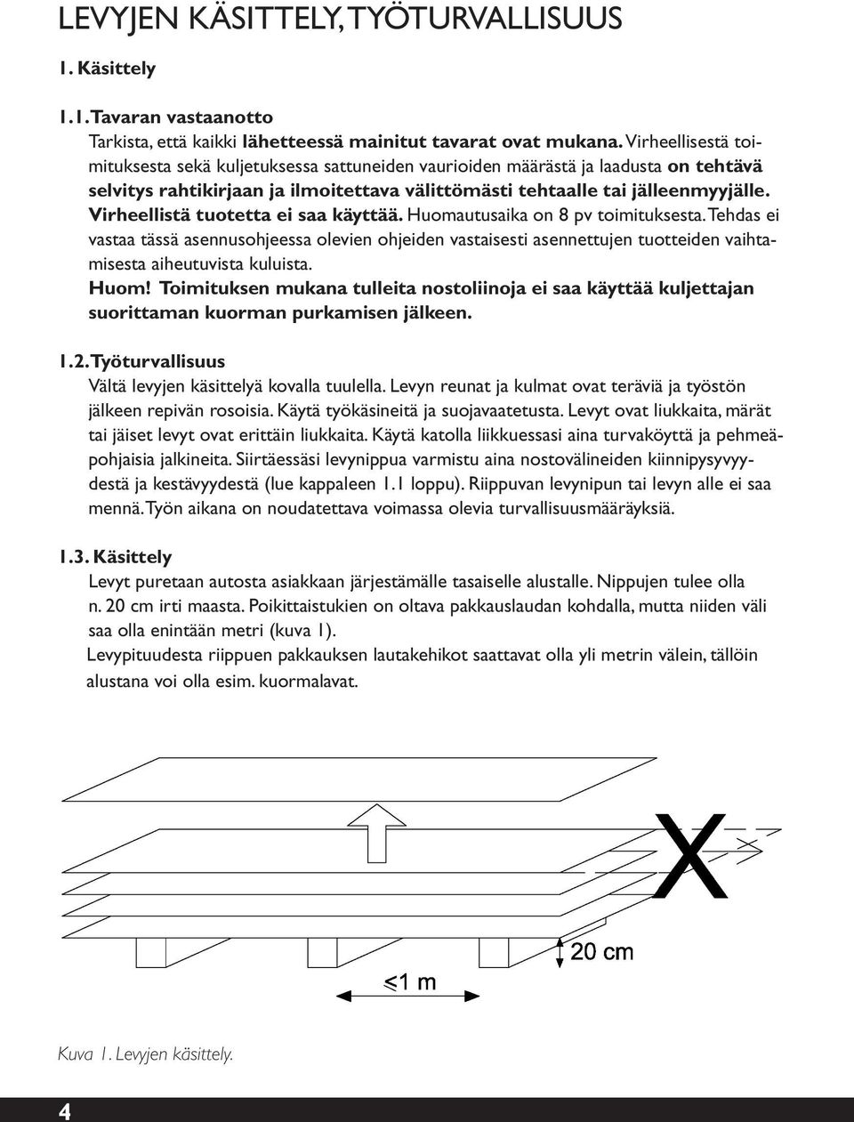 Virheellistä tuotetta ei saa käyttää. Huomautusaika on 8 pv toimituksesta.