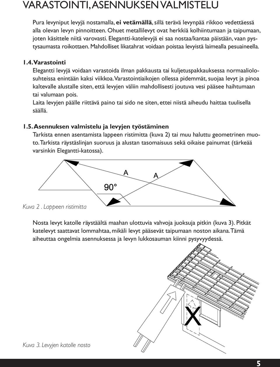 Mahdolliset likatahrat voidaan poistaa levyistä laimealla pesuaineella. 1.4.