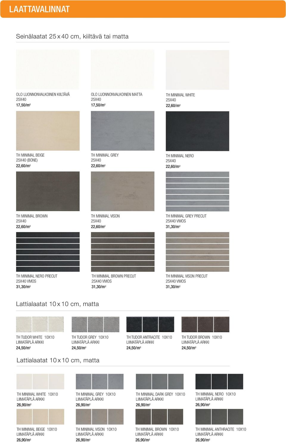 MINIMAL NERO PRECUT 25X40 VMOS 31,30/m 2 TH MINIMAL BROWN PRECUT 25X40 VMOS 31,30/m 2 TH MINIMAL VISON PRECUT 25X40 VMOS 31,30/m 2 Lattialaatat 10 x 10 cm, matta TH TUDOR WHITE 10X10 24,50/m 2 TH