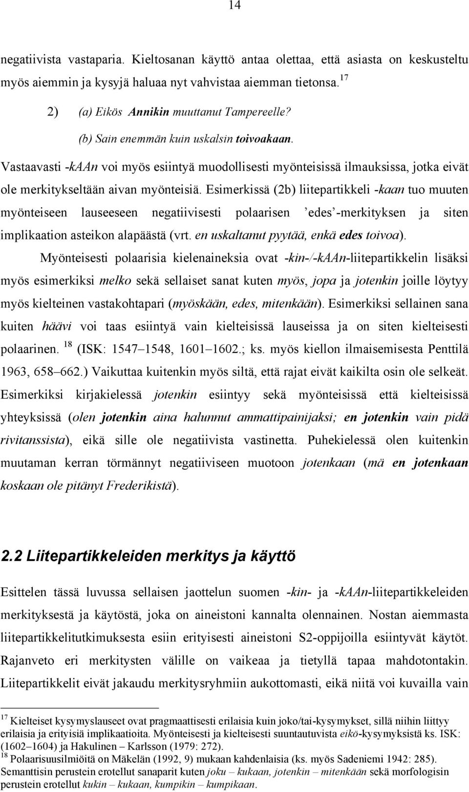 Esimerkissä (2b) liitepartikkeli -kaan tuo muuten myönteiseen lauseeseen negatiivisesti polaarisen edes -merkityksen ja siten implikaation asteikon alapäästä (vrt.