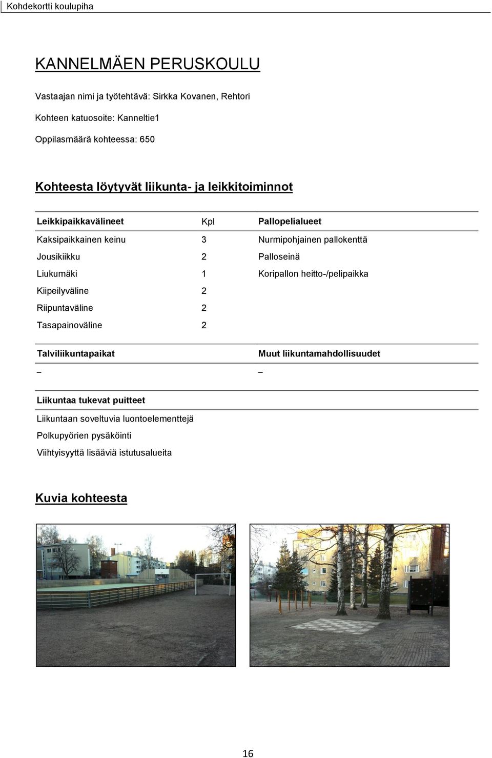 Jousikiikku 2 Palloseinä Liukumäki 1 Koripallon heitto-/pelipaikka Kiipeilyväline 2 Riipuntaväline 2 Tasapainoväline 2 Muut