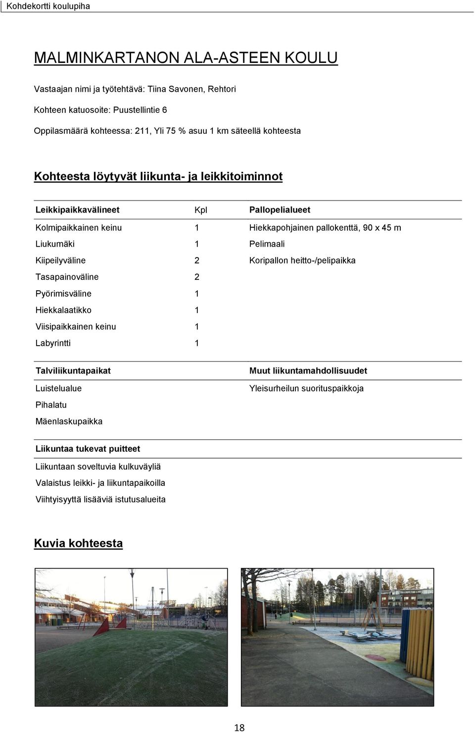 Koripallon heitto-/pelipaikka Tasapainoväline 2 Pyörimisväline 1 Hiekkalaatikko 1 Viisipaikkainen keinu 1 Labyrintti 1 Luistelualue Pihalatu Mäenlaskupaikka Muut