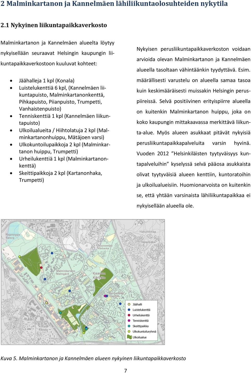 Luistelukenttiä 6 kpl, (Kannelmäen liikuntapuisto, Malminkartanonkenttä, Pihkapuisto, Piianpuisto, Trumpetti, Vanhaistenpuisto) Tenniskenttiä 1 kpl (Kannelmäen liikuntapuisto) Ulkoilualueita /