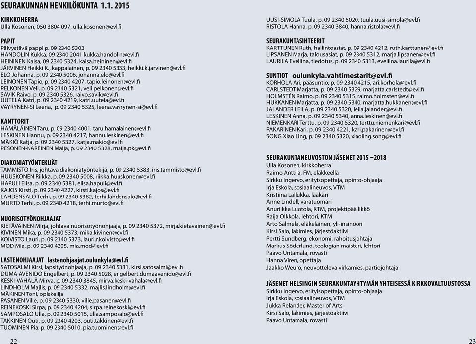 09 2340 4207, tapio.leinonen@evl.fi PELKONEN Veli, p. 09 2340 5321, veli.pelkonen@evl.fi SAVIK Raivo, p. 09 2340 5326, raivo.savik@evl.fi UUTELA Katri, p. 09 2340 4219, katri.uutela@evl.