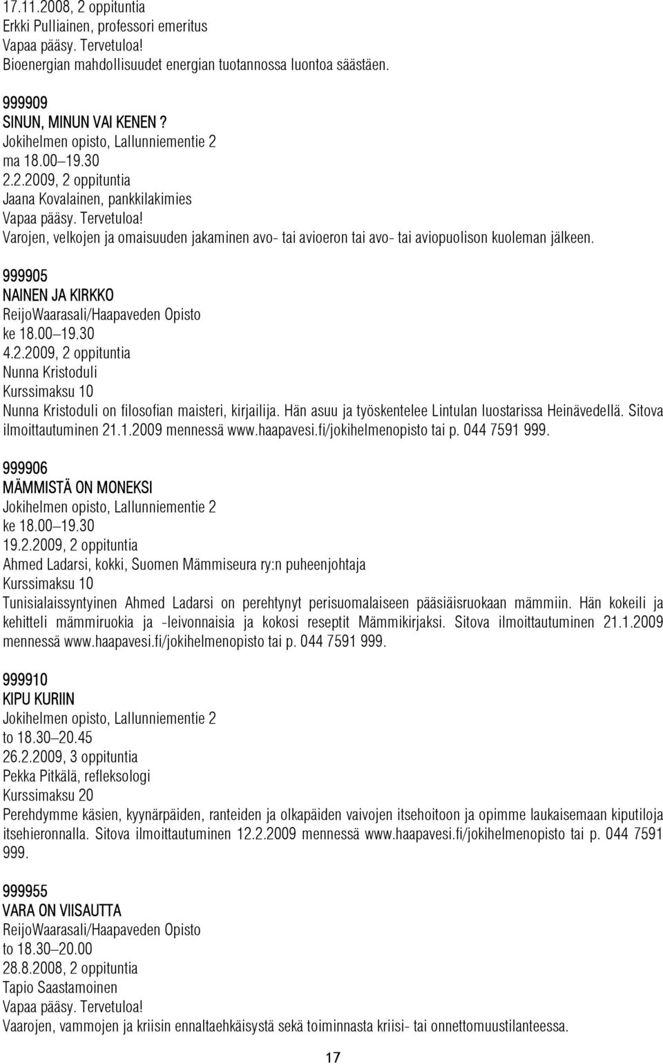 Varojen, velkojen ja omaisuuden jakaminen avo- tai avioeron tai avo- tai aviopuolison kuoleman jälkeen. 999905 NAINEN JA KIRKKO ReijoWaarasali/Haapaveden Opisto ke 18.00 19.30 4.2.