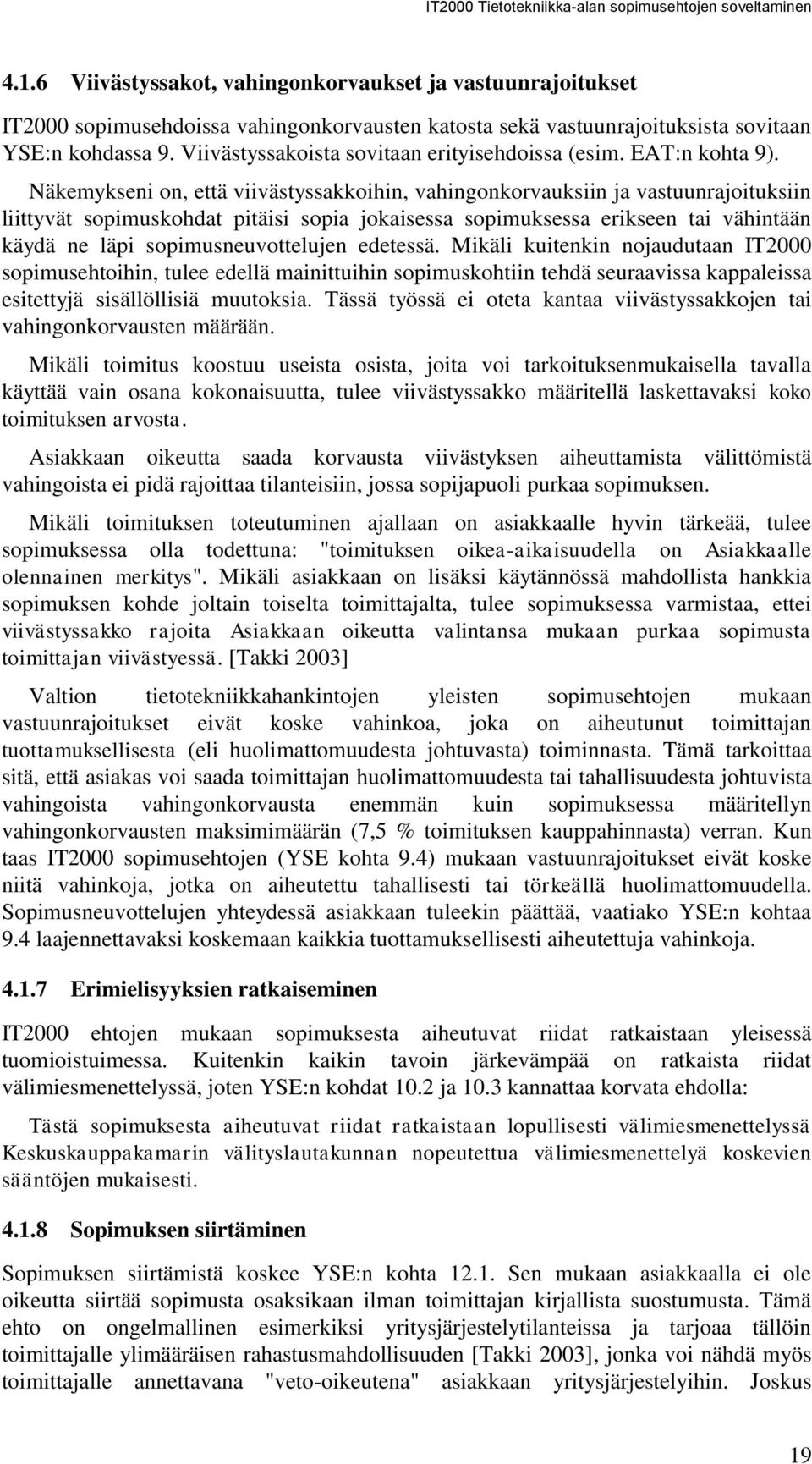 Näkemykseni on, että viivästyssakkoihin, vahingonkorvauksiin ja vastuunrajoituksiin liittyvät sopimuskohdat pitäisi sopia jokaisessa sopimuksessa erikseen tai vähintään käydä ne läpi