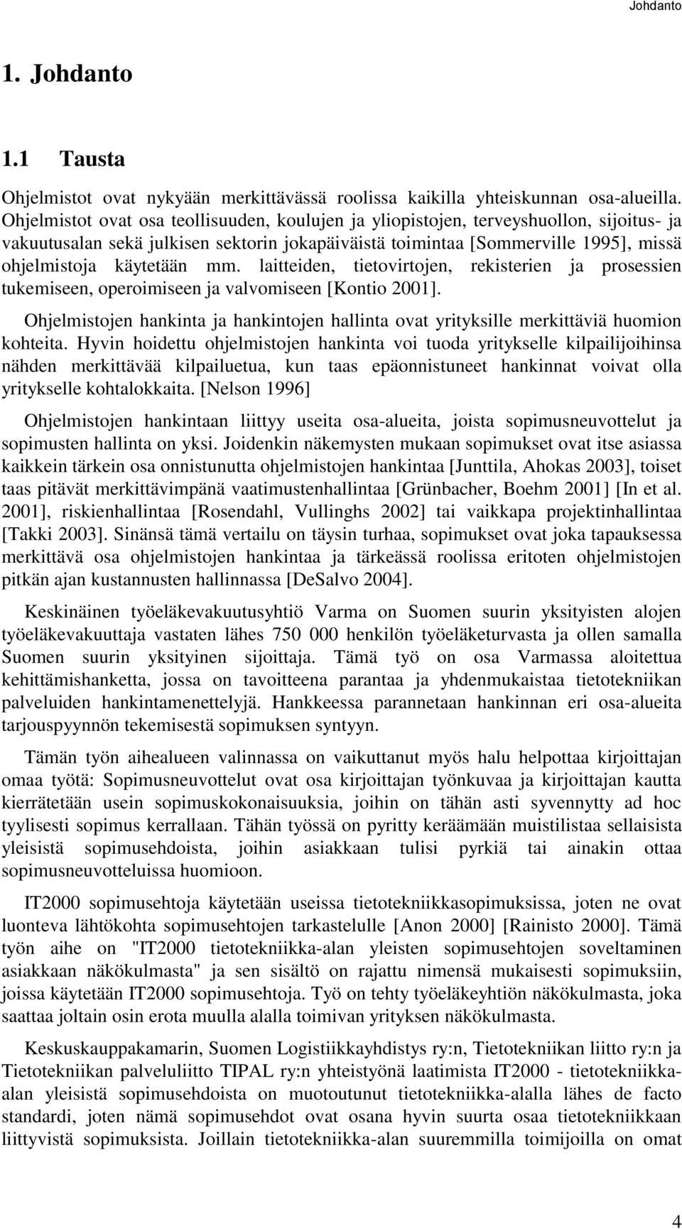 mm. laitteiden, tietovirtojen, rekisterien ja prosessien tukemiseen, operoimiseen ja valvomiseen [Kontio 2001].