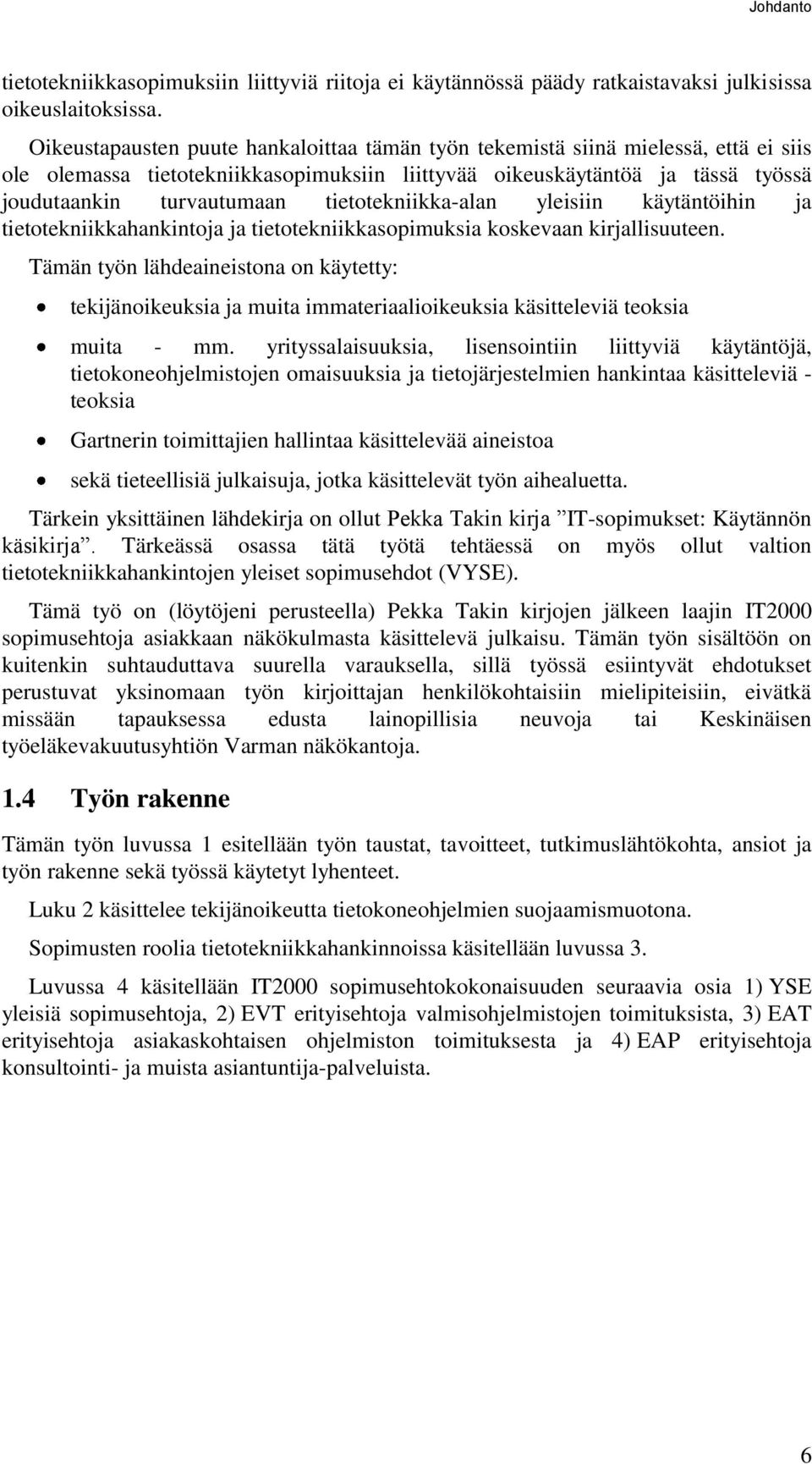 tietotekniikka-alan yleisiin käytäntöihin ja tietotekniikkahankintoja ja tietotekniikkasopimuksia koskevaan kirjallisuuteen.
