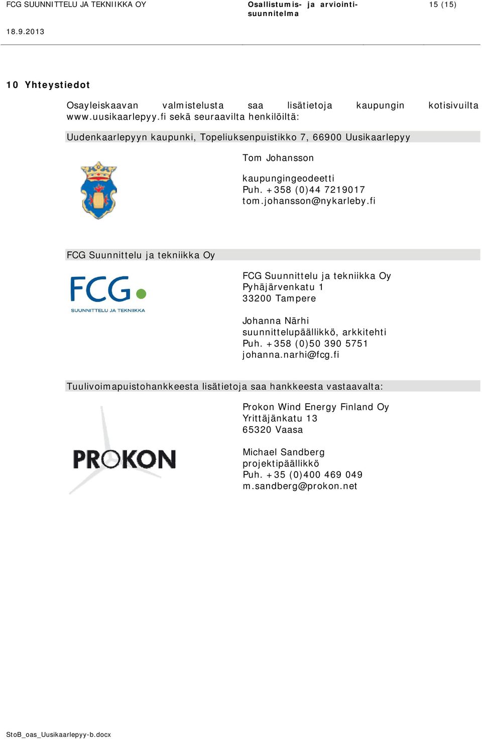 johansson@nykarleby.fi FCG Suunnittelu ja tekniikka Oy FCG Suunnittelu ja tekniikka Oy Pyhäjärvenkatu 1 33200 Tampere Johanna Närhi suunnittelupäällikkö, arkkitehti Puh.