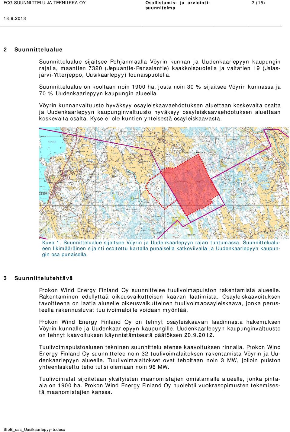 Suunnittelualue on kooltaan noin 1900 ha, josta noin 30 % sijaitsee Vöyrin kunnassa 70 % Uudenkaarlepyyn kaupungin alueella.