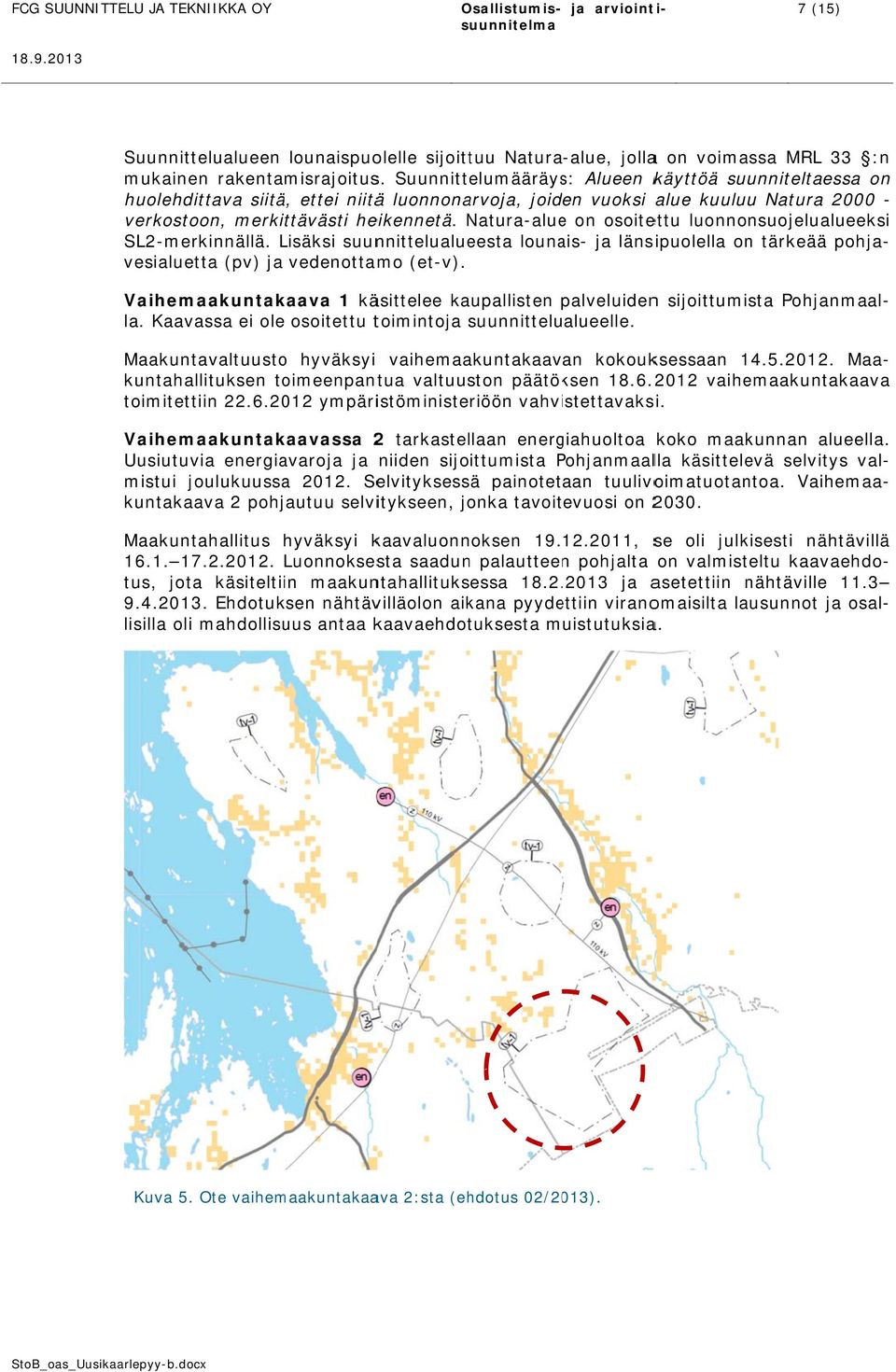 Natura-alue e on osoitettu luonnonsuojelualueeksi SL2-merkinnällä. Lisäksi suunnittelualueesta lounais- ja länsipuolella on tärkeää pohja- vesialuetta (pv) ja vedenottamo (et-v).