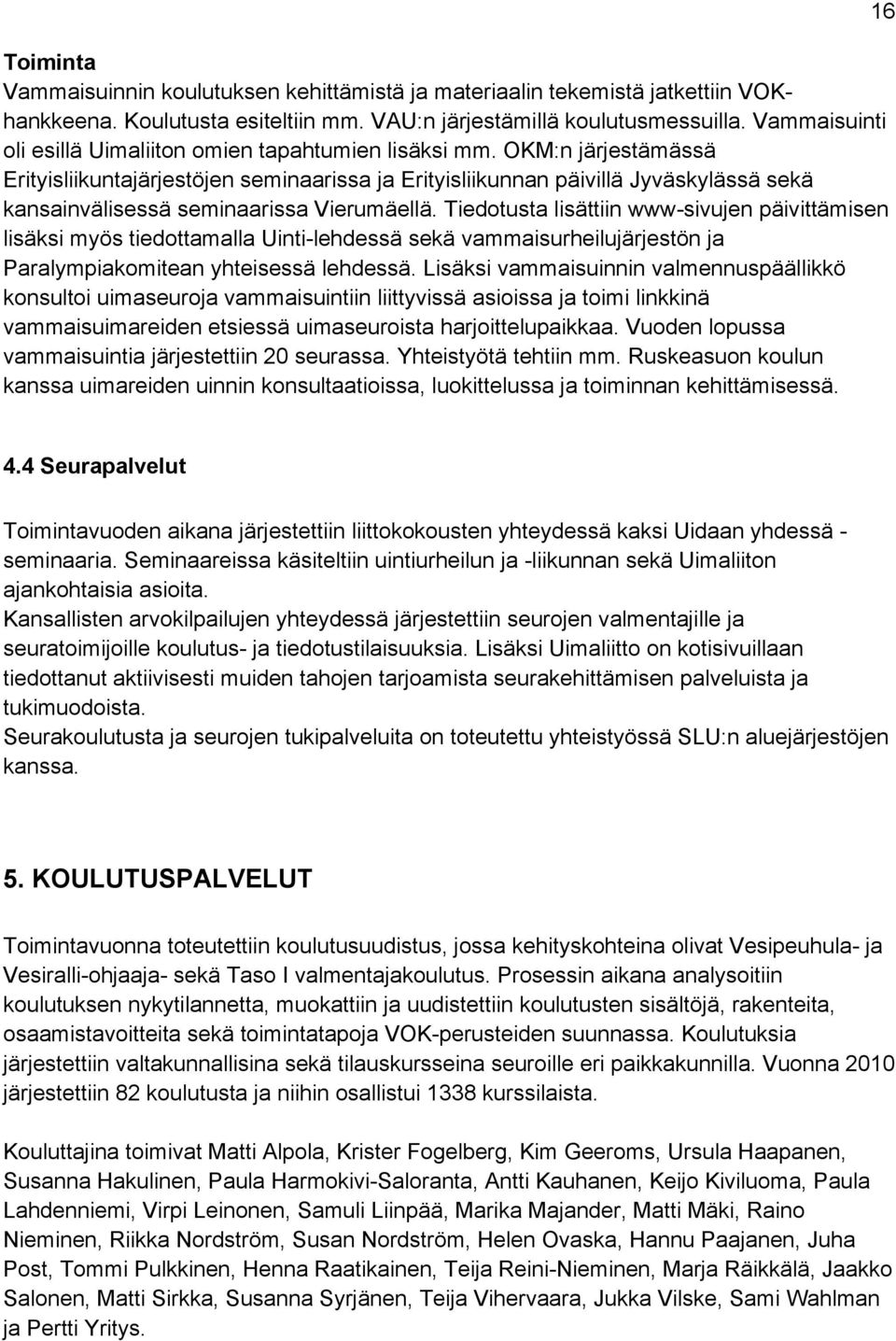 OKM:n järjestämässä Erityisliikuntajärjestöjen seminaarissa ja Erityisliikunnan päivillä Jyväskylässä sekä kansainvälisessä seminaarissa Vierumäellä.