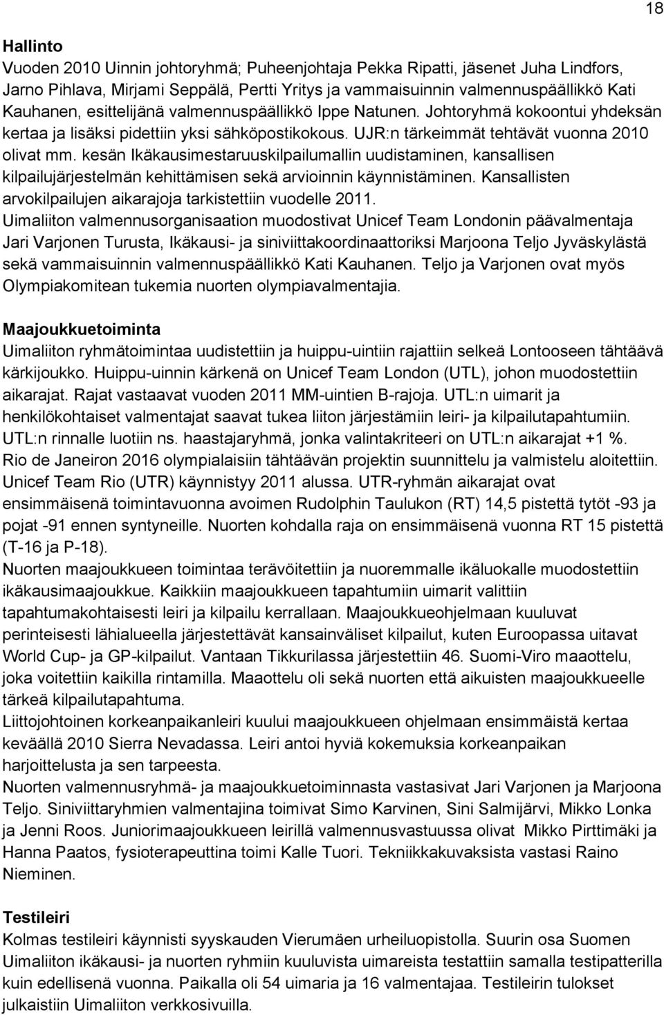 kesän Ikäkausimestaruuskilpailumallin uudistaminen, kansallisen kilpailujärjestelmän kehittämisen sekä arvioinnin käynnistäminen. Kansallisten arvokilpailujen aikarajoja tarkistettiin vuodelle 2011.