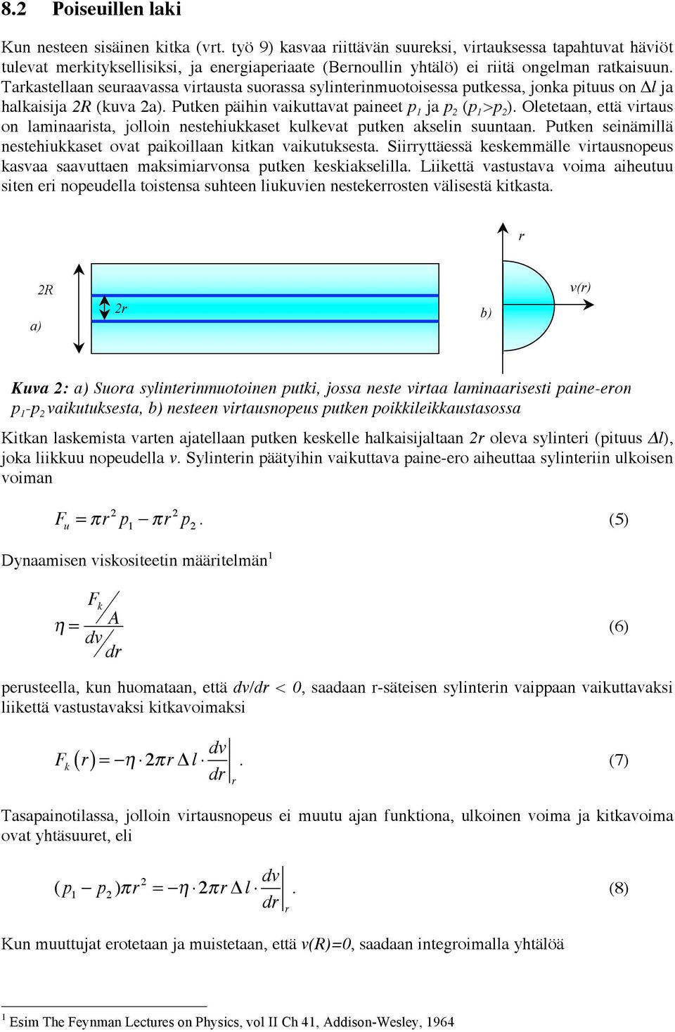 Tarkastellaan seuraavassa virtausta suorassa sylinterinmuotoisessa putkessa, jonka pituus on l ja halkaisija R (kuva a). Putken päihin vaikuttavat paineet p 1 ja p (p 1 >p ).