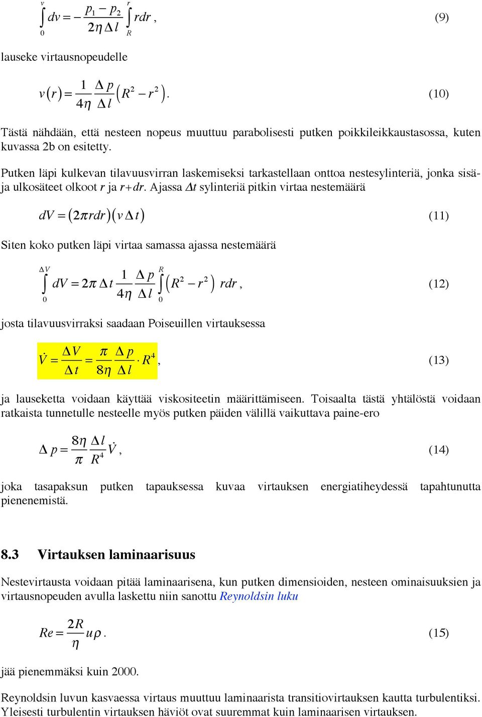 Putken läpi kulkevan tilavuusvirran laskemiseksi tarkastellaan onttoa nestesylinteriä, jonka sisäja ulkosäteet olkoot r ja r+dr. Ajassa t sylinteriä pitkin virtaa nestemäärä dv = (!rdr) ( v!