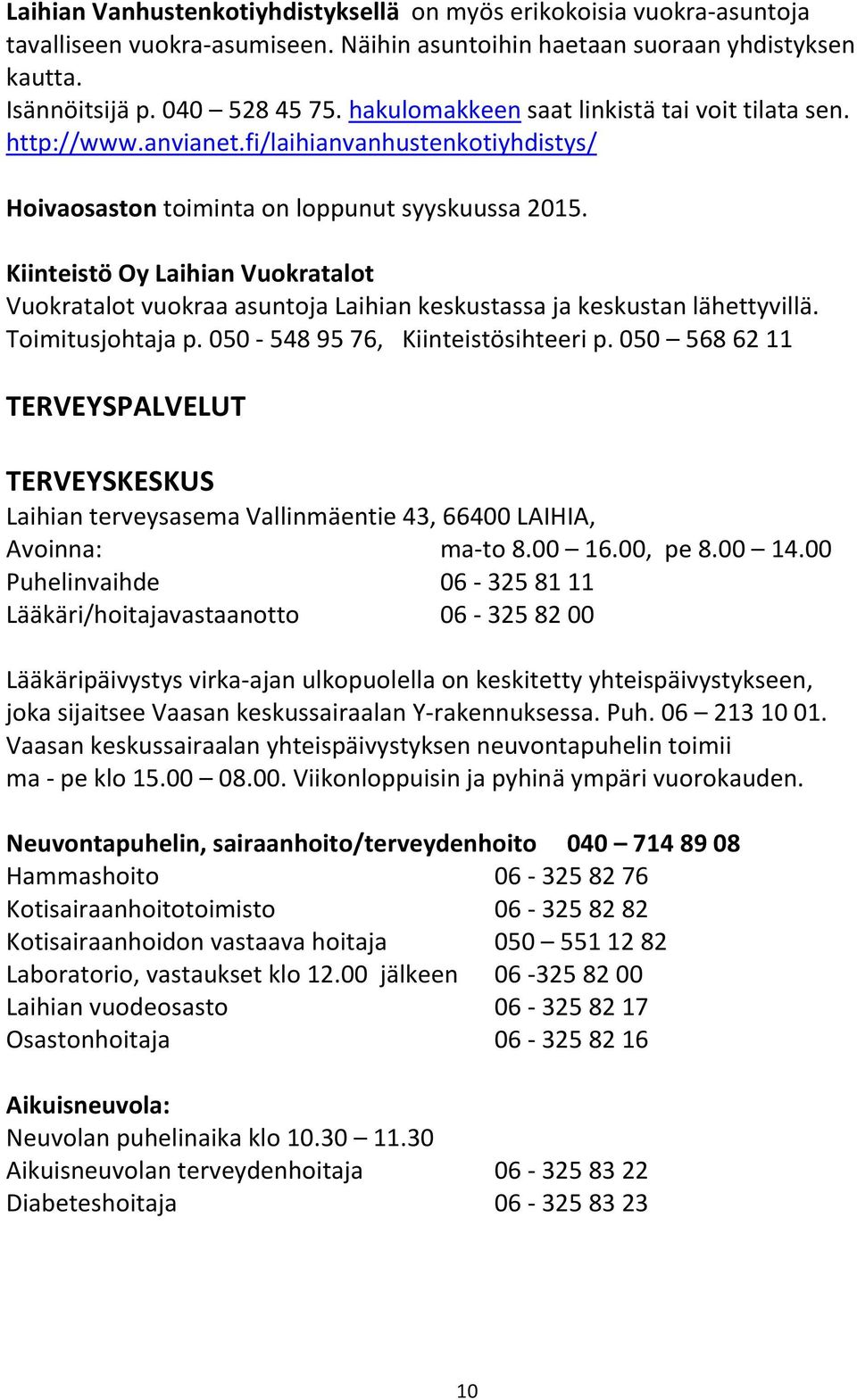 Kiinteistö Oy Laihian Vuokratalot Vuokratalot vuokraa asuntoja Laihian keskustassa ja keskustan lähettyvillä. Toimitusjohtaja p. 050-548 95 76, Kiinteistösihteeri p.