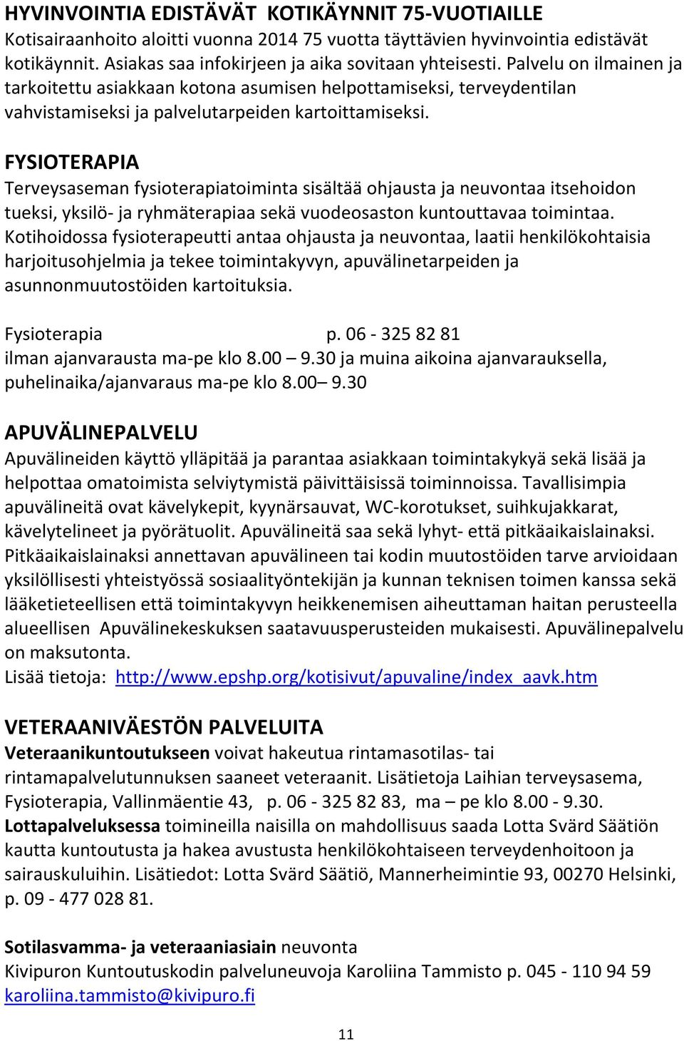 FYSIOTERAPIA Terveysaseman fysioterapiatoiminta sisältää ohjausta ja neuvontaa itsehoidon tueksi, yksilö- ja ryhmäterapiaa sekä vuodeosaston kuntouttavaa toimintaa.