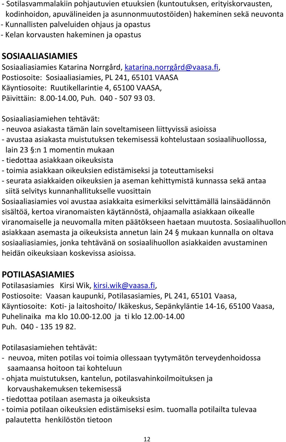 fi, Postiosoite: Sosiaaliasiamies, PL 241, 65101 VAASA Käyntiosoite: Ruutikellarintie 4, 65100 VAASA, Päivittäin: 8.00-14.00, Puh. 040-507 93 03.