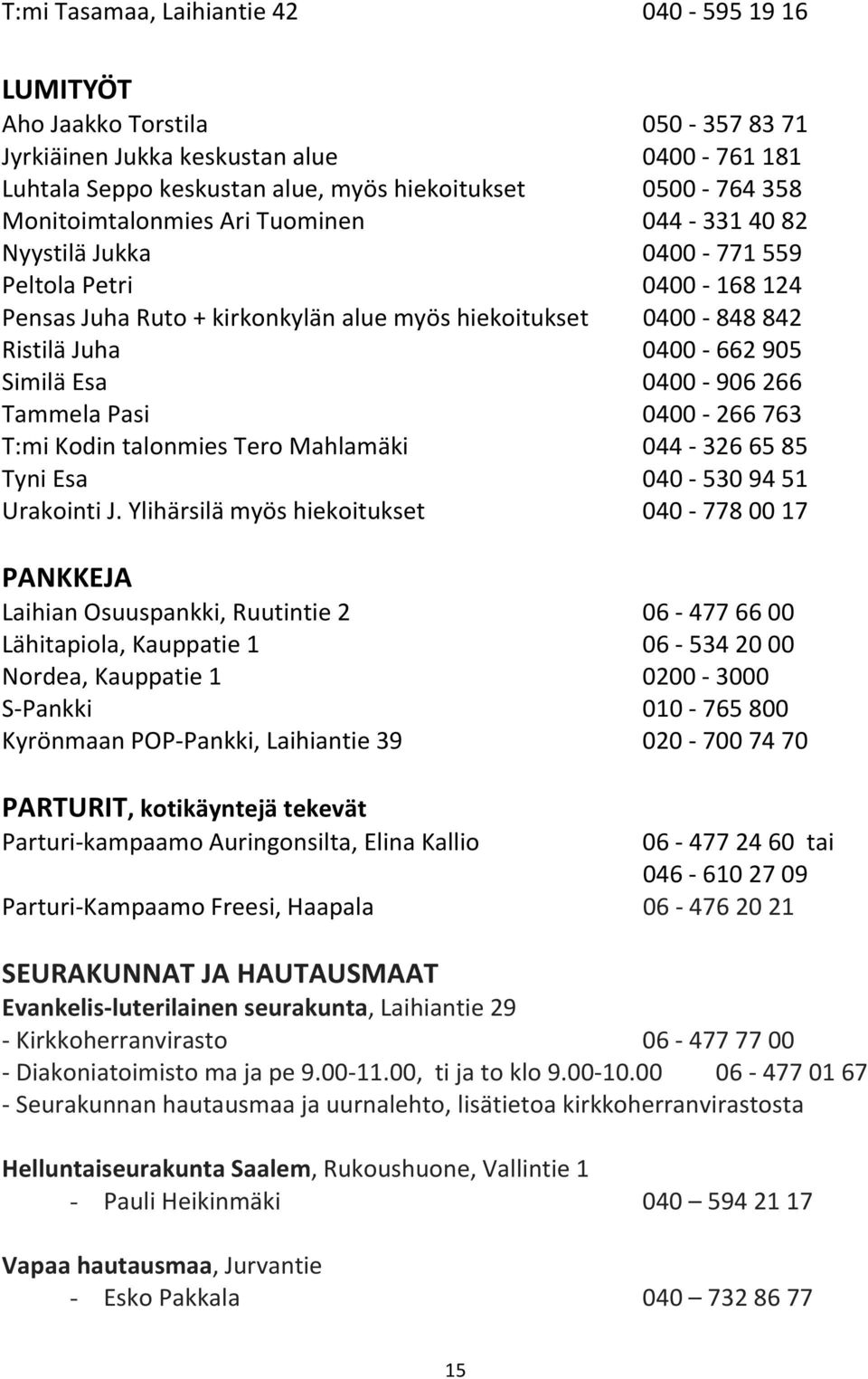 0400-906266 Tammela Pasi 0400-266763 T:mi Kodin talonmies Tero Mahlamäki 044-3266585 Tyni Esa 040-5309451 Urakointi J.