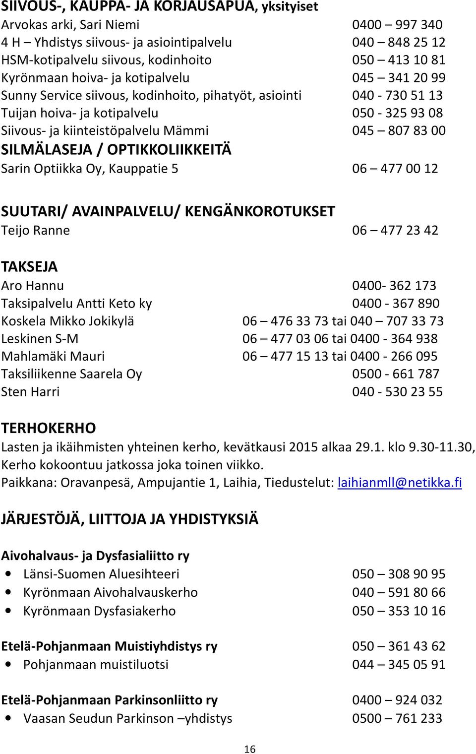 OPTIKKOLIIKKEITÄ Sarin Optiikka Oy, Kauppatie 5 06 4770012 SUUTARI/ AVAINPALVELU/ KENGÄNKOROTUKSET Teijo Ranne 06 477 23 42 TAKSEJA Aro Hannu 0400-362173 Taksipalvelu Antti Keto ky 0400-367890
